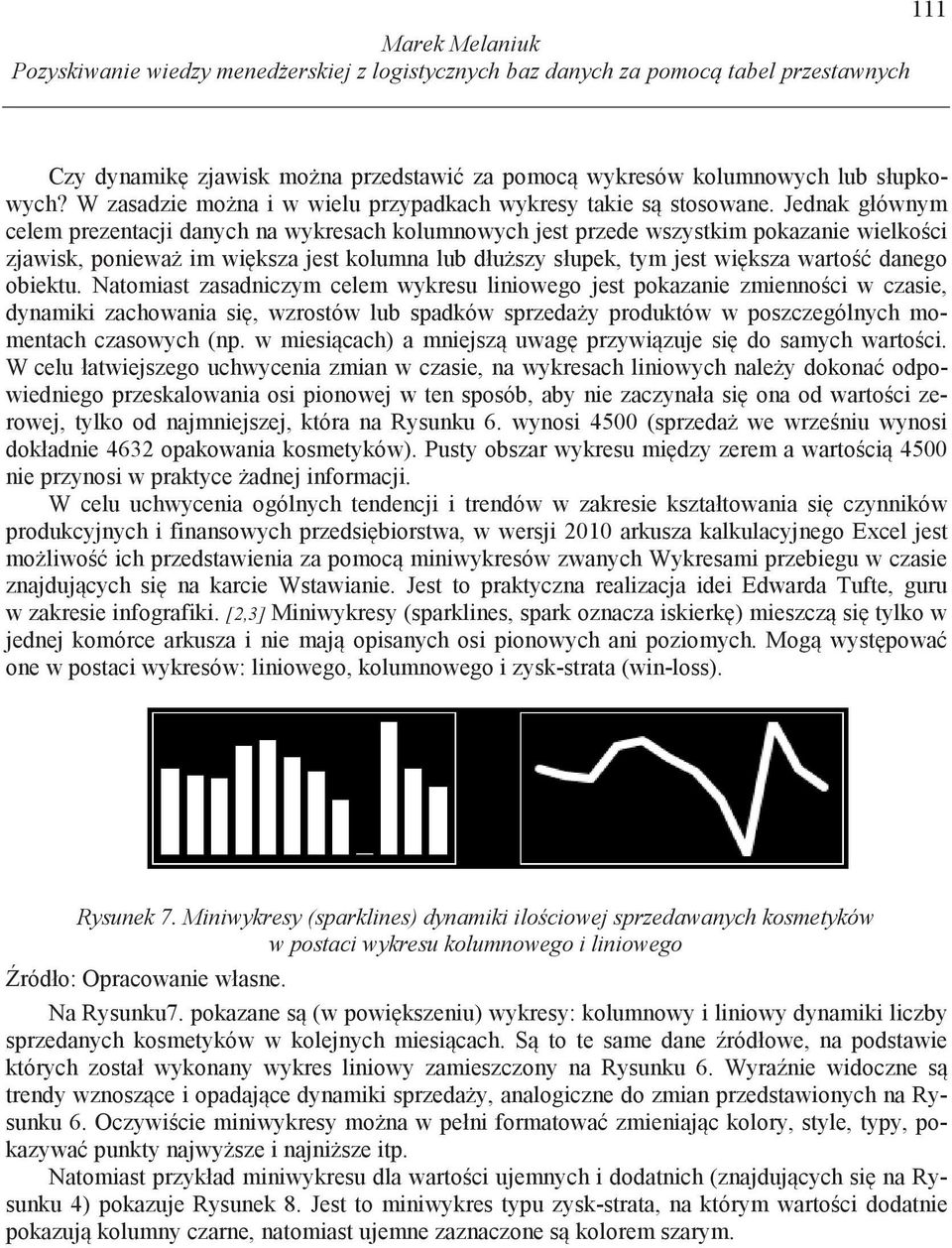 Jednak głównym celem prezentacji danych na wykresach kolumnowych jest przede wszystkim pokazanie wielko ci zjawisk, poniewa im wi ksza jest kolumna lub dłu szy słupek, tym jest wi ksza warto danego