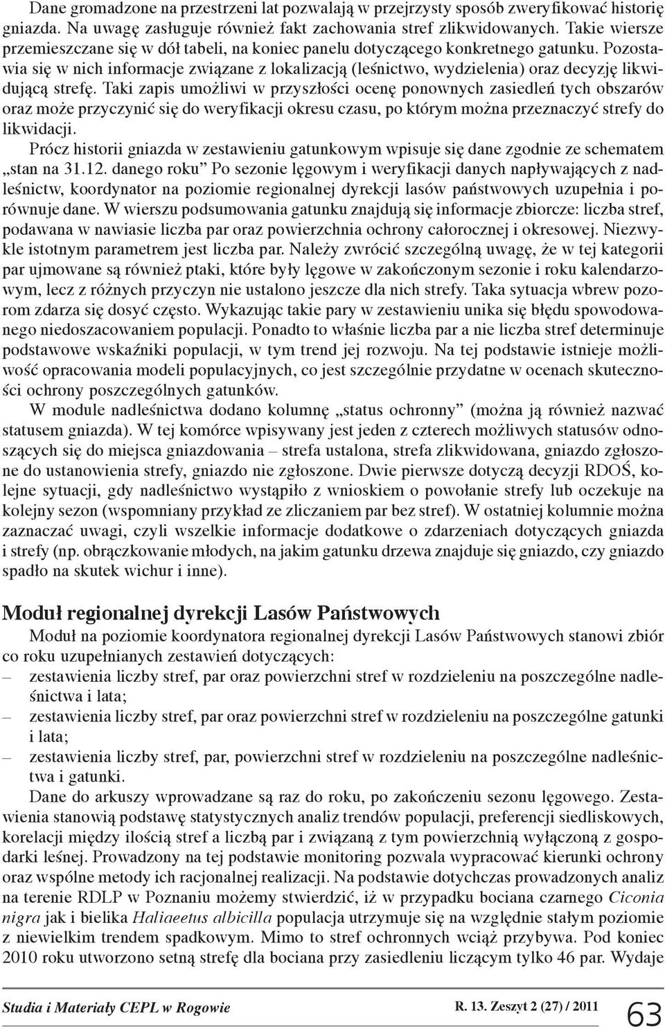 Pozostawia siê w nich informacje zwi¹zane z lokalizacj¹ (leœnictwo, wydzielenia) oraz decyzjê likwiduj¹c¹ strefê.