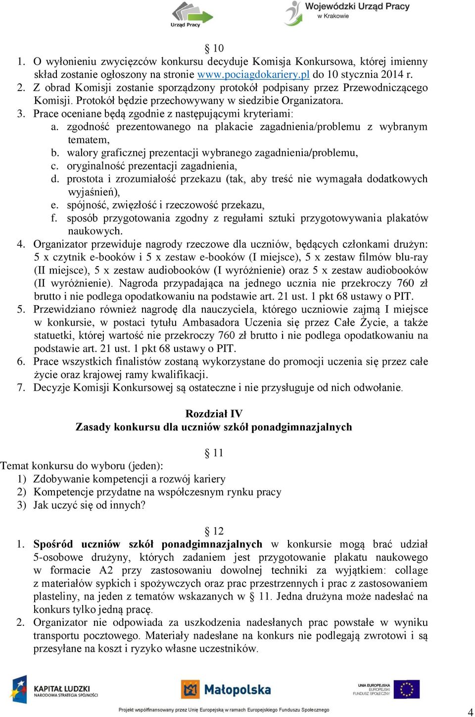 Prace oceniane będą zgodnie z następującymi kryteriami: a. zgodność prezentowanego na plakacie zagadnienia/problemu z wybranym tematem, b.