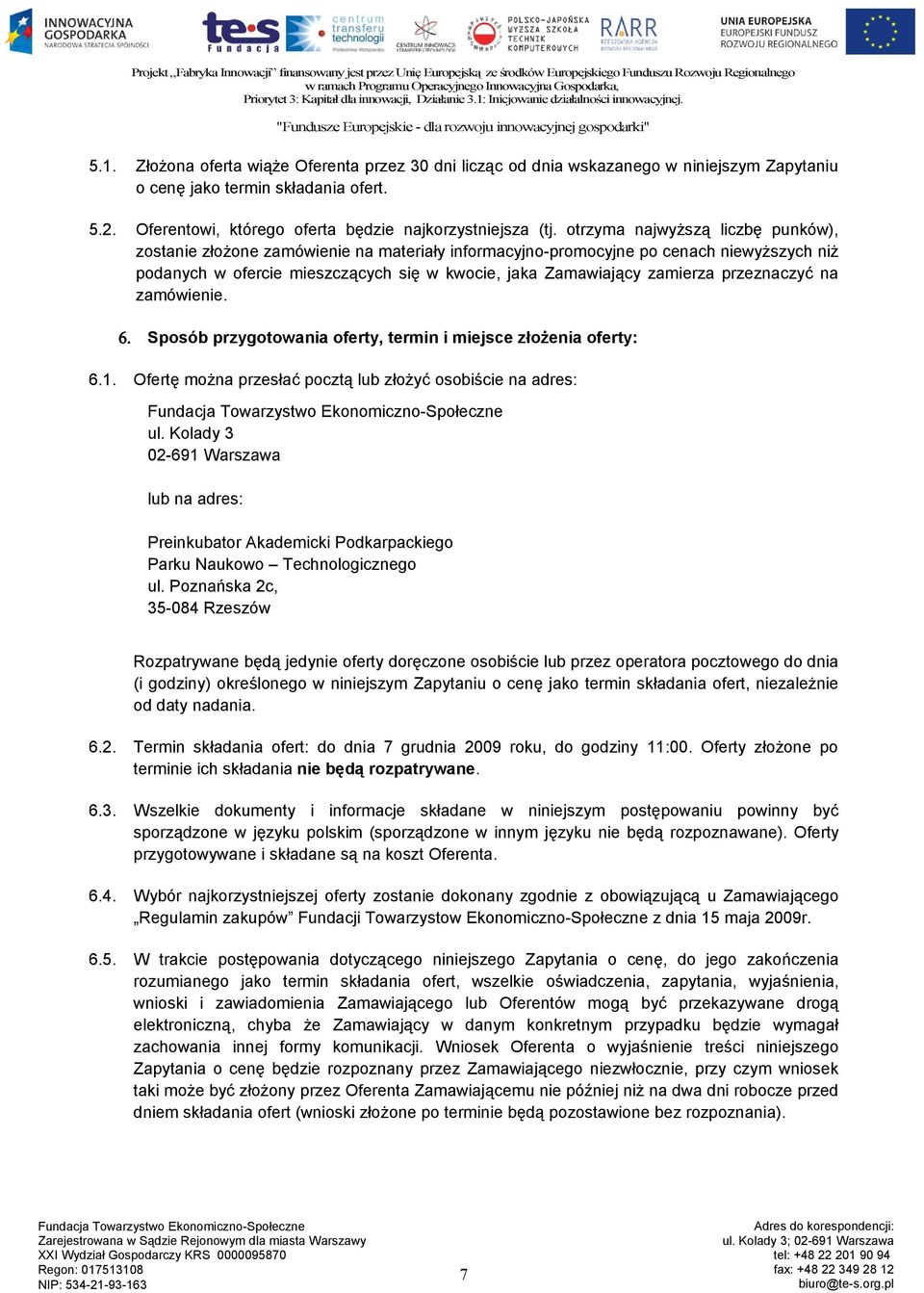 przeznaczyć na zamówienie. 6. Sposób przygotowania oferty, termin i miejsce złożenia oferty: 6.1. Ofertę można przesłać pocztą lub złożyć osobiście na adres: ul.