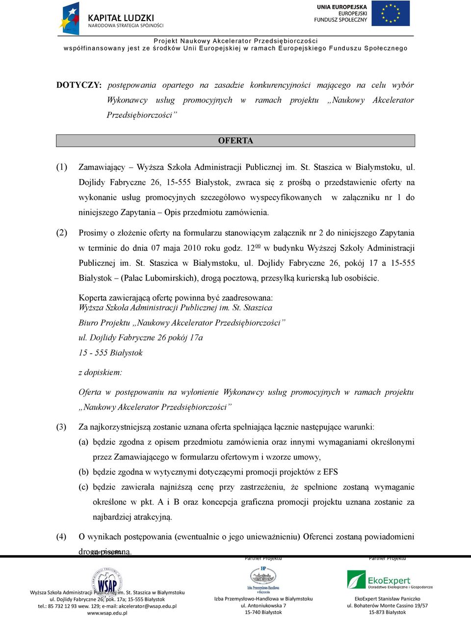 przedmiotu zamówienia. (2) Prosimy o złożenie oferty na formularzu stanowiącym załącznik nr 2 do niniejszego Zapytania w terminie do dnia 07 maja 2010 roku godz.