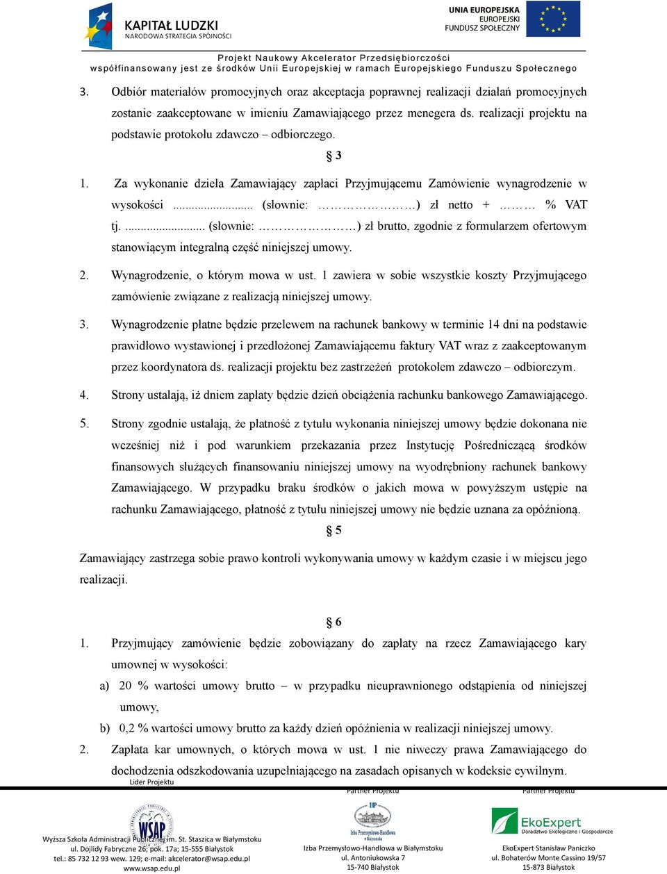 ... (słownie: ) zł brutto, zgodnie z formularzem ofertowym stanowiącym integralną część niniejszej umowy. 2. Wynagrodzenie, o którym mowa w ust.