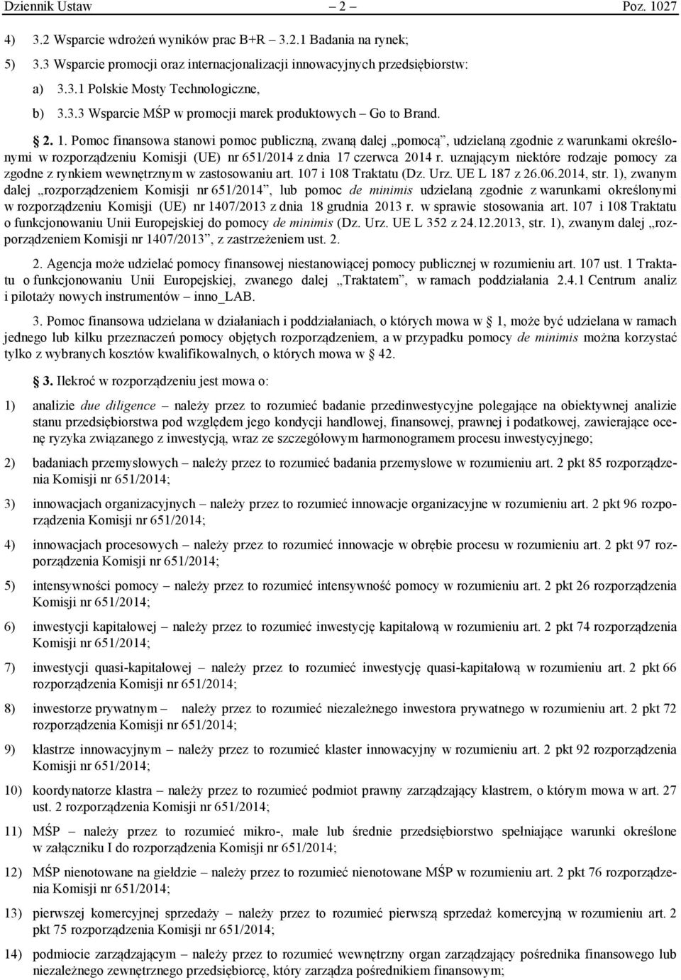 Pomoc finansowa stanowi pomoc publiczną, zwaną dalej pomocą, udzielaną zgodnie z warunkami określonymi w rozporządzeniu Komisji (UE) nr 651/2014 z dnia 17 czerwca 2014 r.