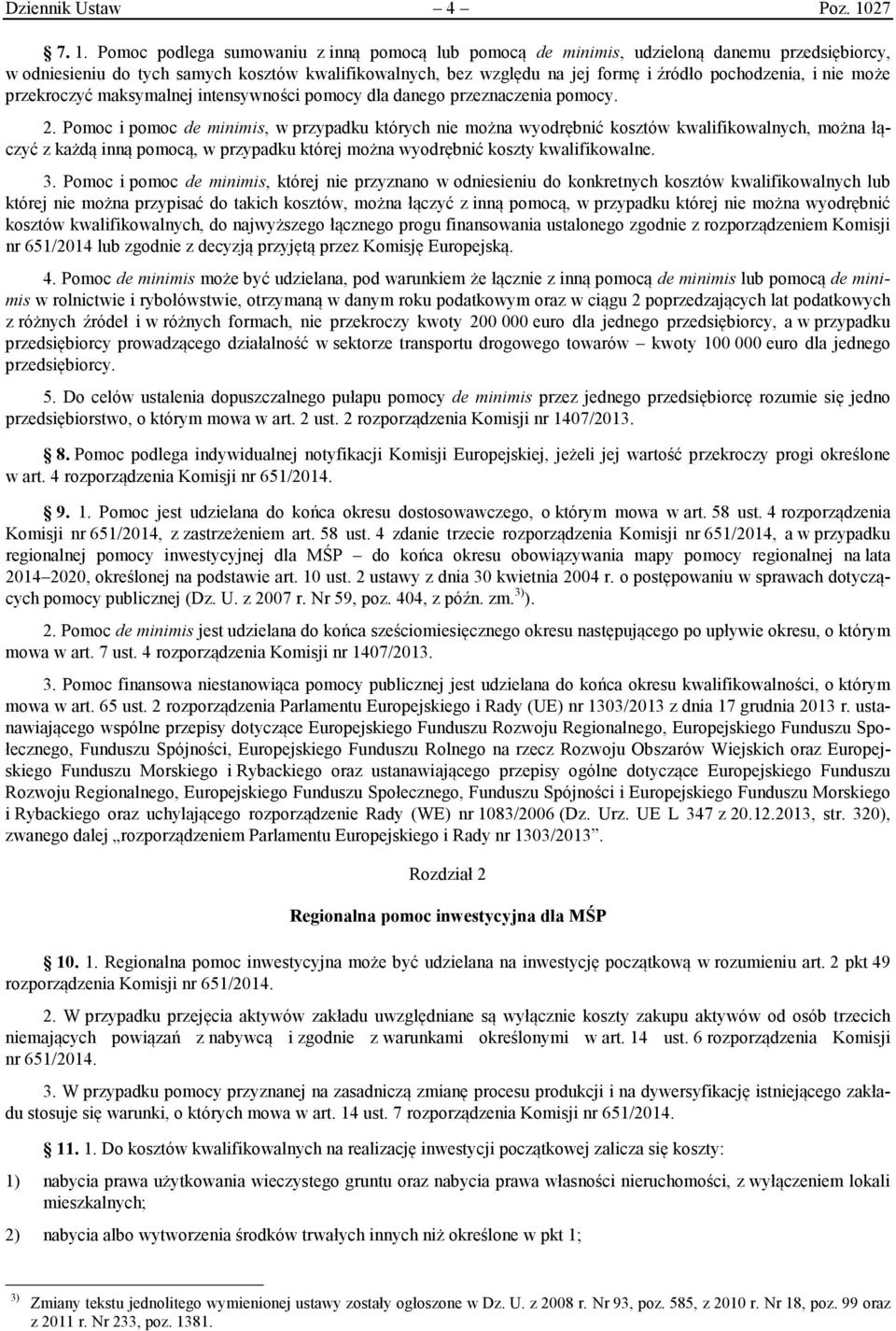 Pomoc podlega sumowaniu z inną pomocą lub pomocą de minimis, udzieloną danemu przedsiębiorcy, w odniesieniu do tych samych kosztów kwalifikowalnych, bez względu na jej formę i źródło pochodzenia, i