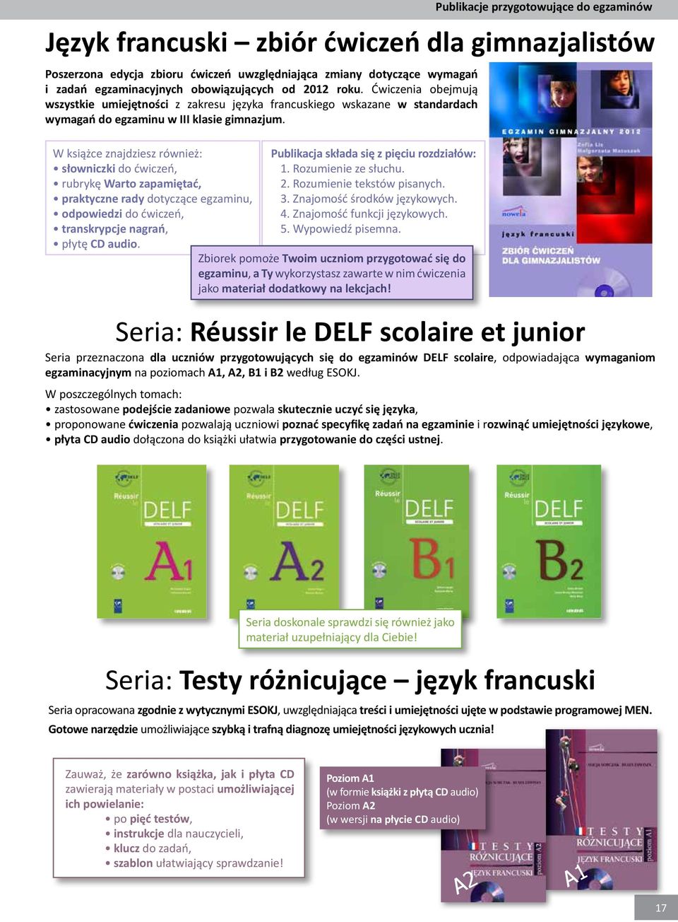 od 2012 roku. Ćwiczenia obejmują wszystkie umiejętności z zakresu języka francuskiego wskazane w standardach wymagań do egzaminu w III klasie gimnazjum.