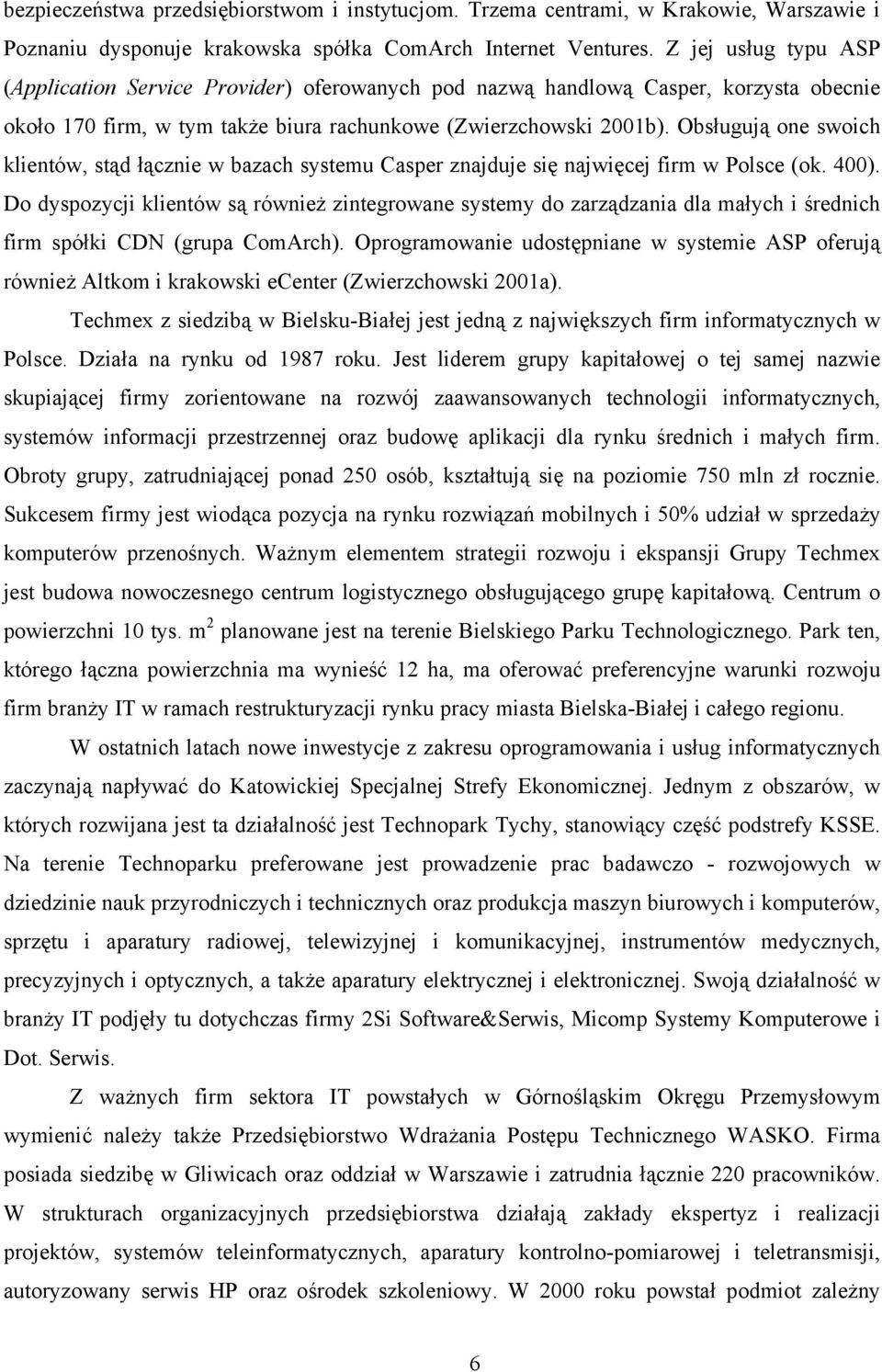 Obsługują one swoich klientów, stąd łącznie w bazach systemu Casper znajduje się najwięcej firm w Polsce (ok. 400).