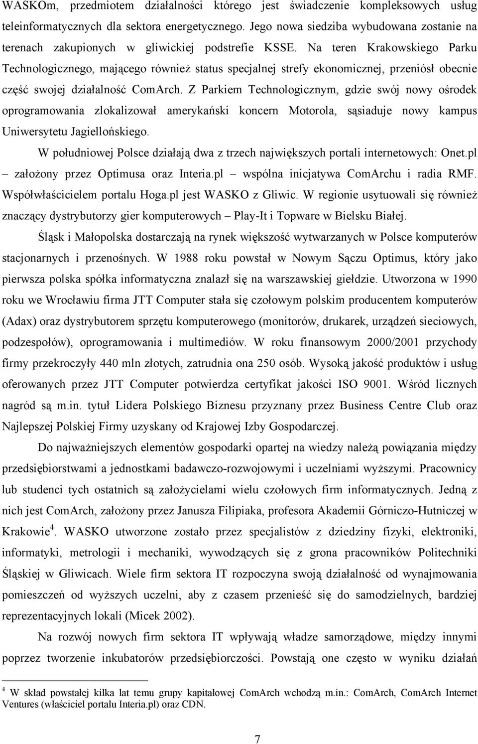 Na teren Krakowskiego Parku Technologicznego, mającego również status specjalnej strefy ekonomicznej, przeniósł obecnie część swojej działalność ComArch.