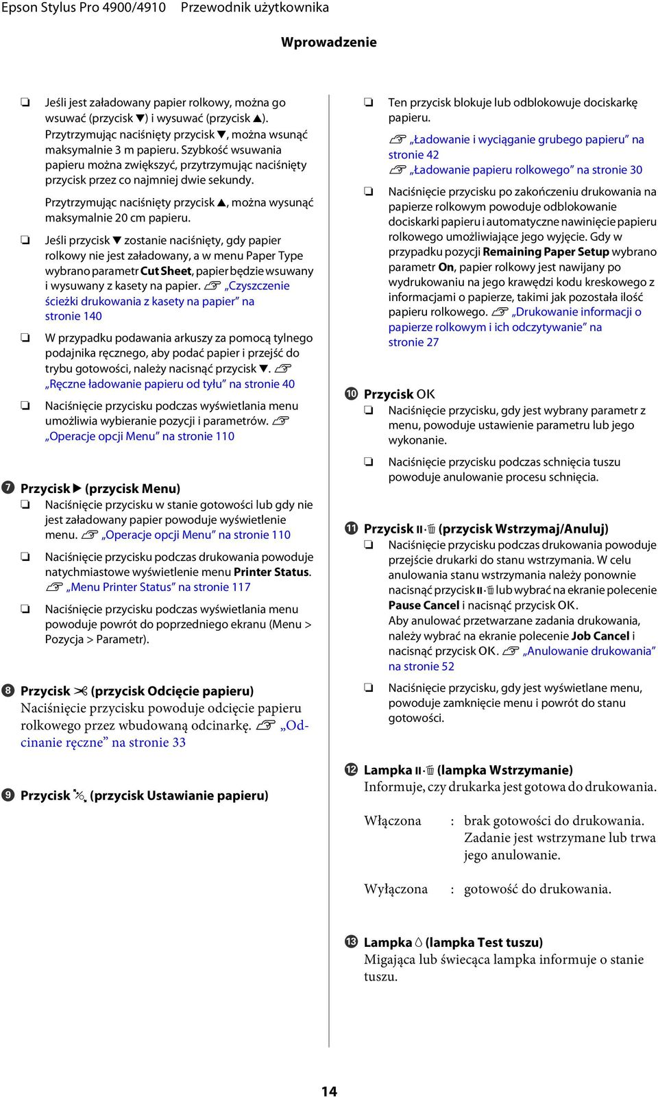 Jeśli przycisk d zostanie naciśnięty, gdy papier rolkowy nie jest załadowany, a w menu Paper Type wybrano parametr Cut Sheet, papier będzie wsuwany i wysuwany z kasety na papier.