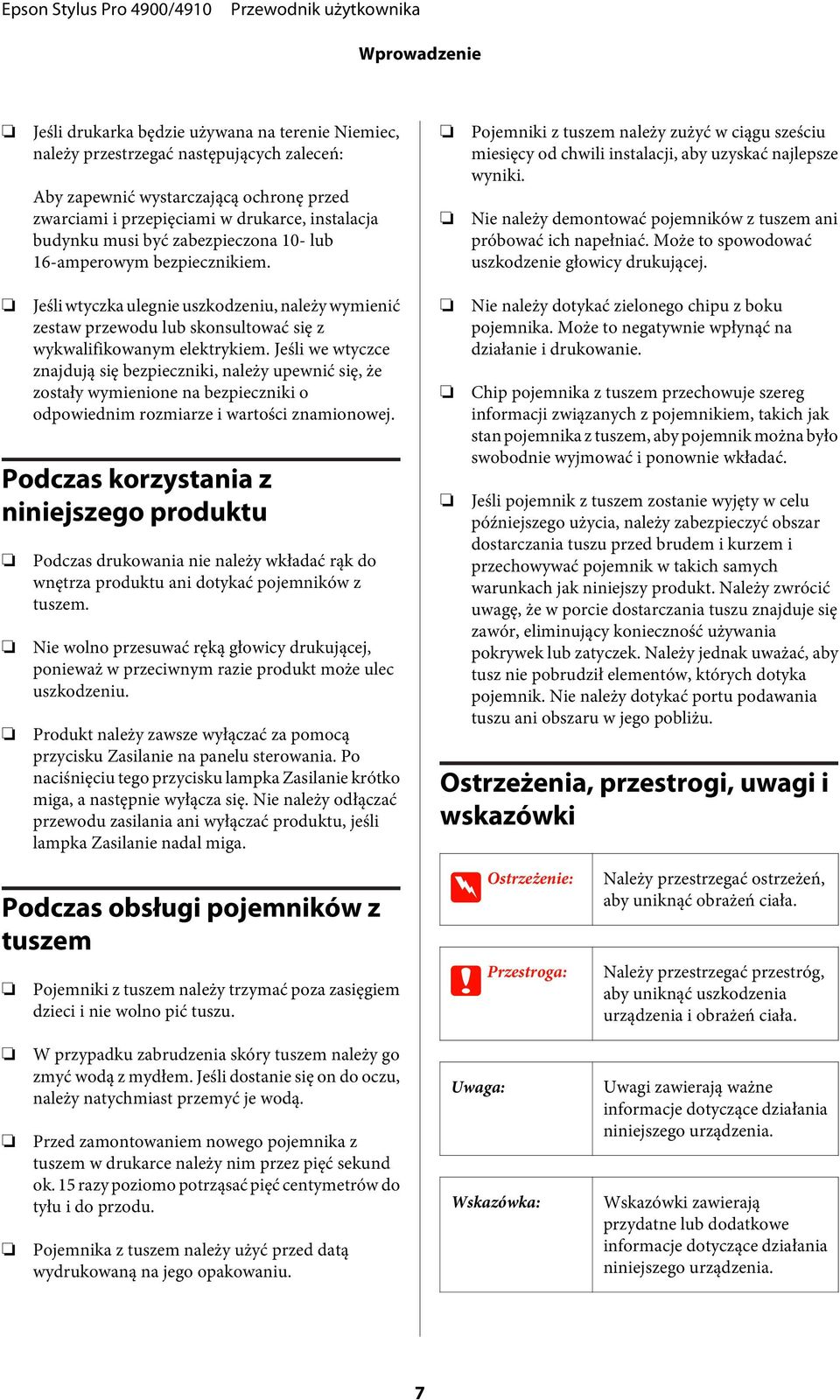 Nie należy demontować pojemników z tuszem ani próbować ich napełniać. Może to spowodować uszkodzenie głowicy drukującej.