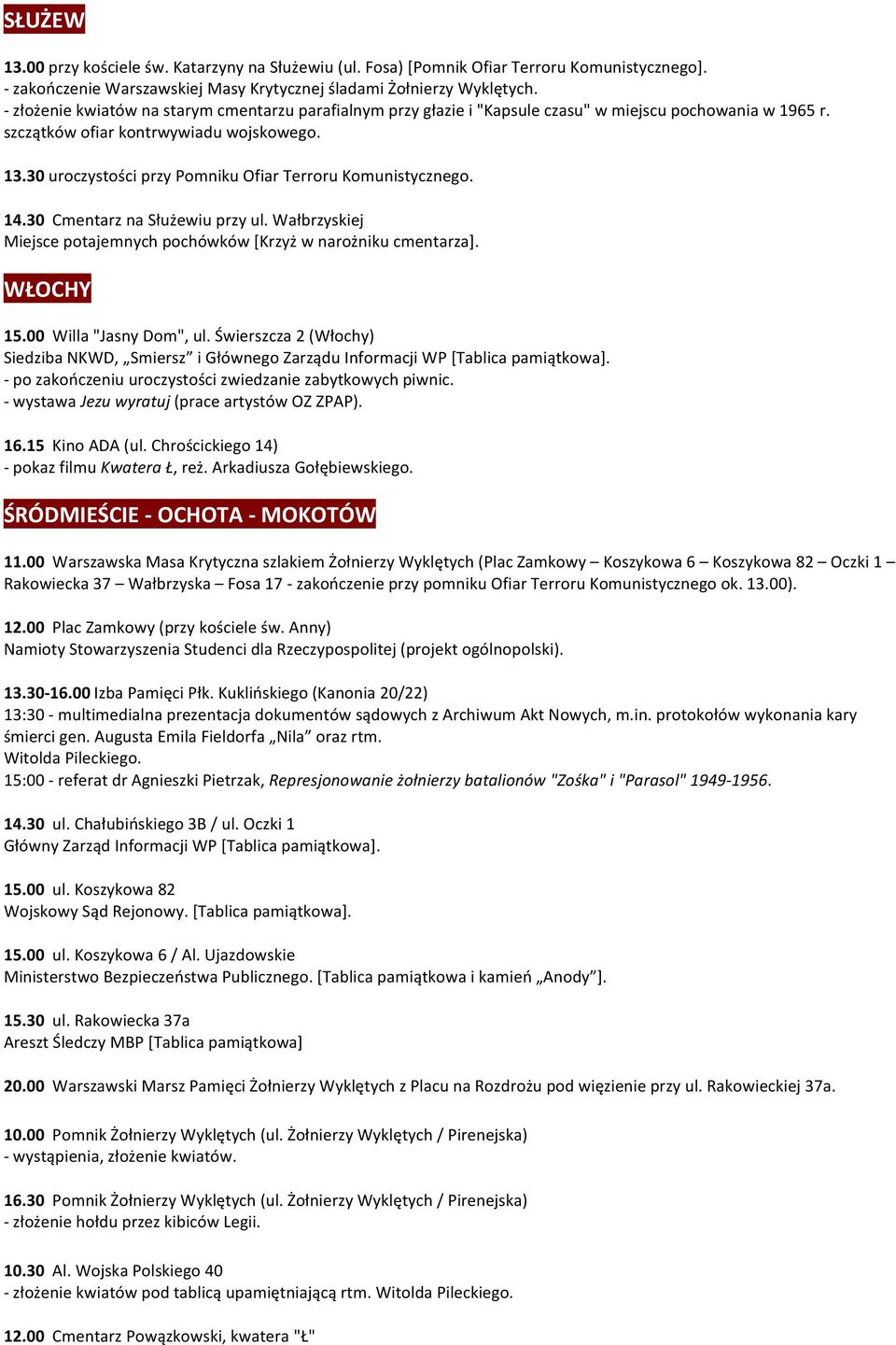 30 uroczystości przy Pomniku Ofiar Terroru Komunistycznego. 14.30 Cmentarz na Służewiu przy ul. Wałbrzyskiej Miejsce potajemnych pochówków [Krzyż w narożniku cmentarza]. WŁOCHY 15.