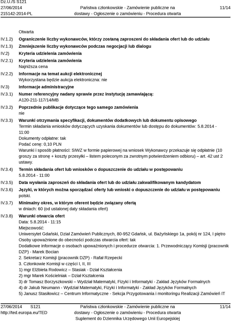 IV.3.1) IV.3.2) IV.3.3) IV.3.4) IV.3.5) IV.3.6) IV.3.7) IV.3.8) Otwarta Ograniczenie liczby wykonawców, którzy zostaną zaproszeni do składania ofert lub do udziału Zmniejszenie liczby wykonawców