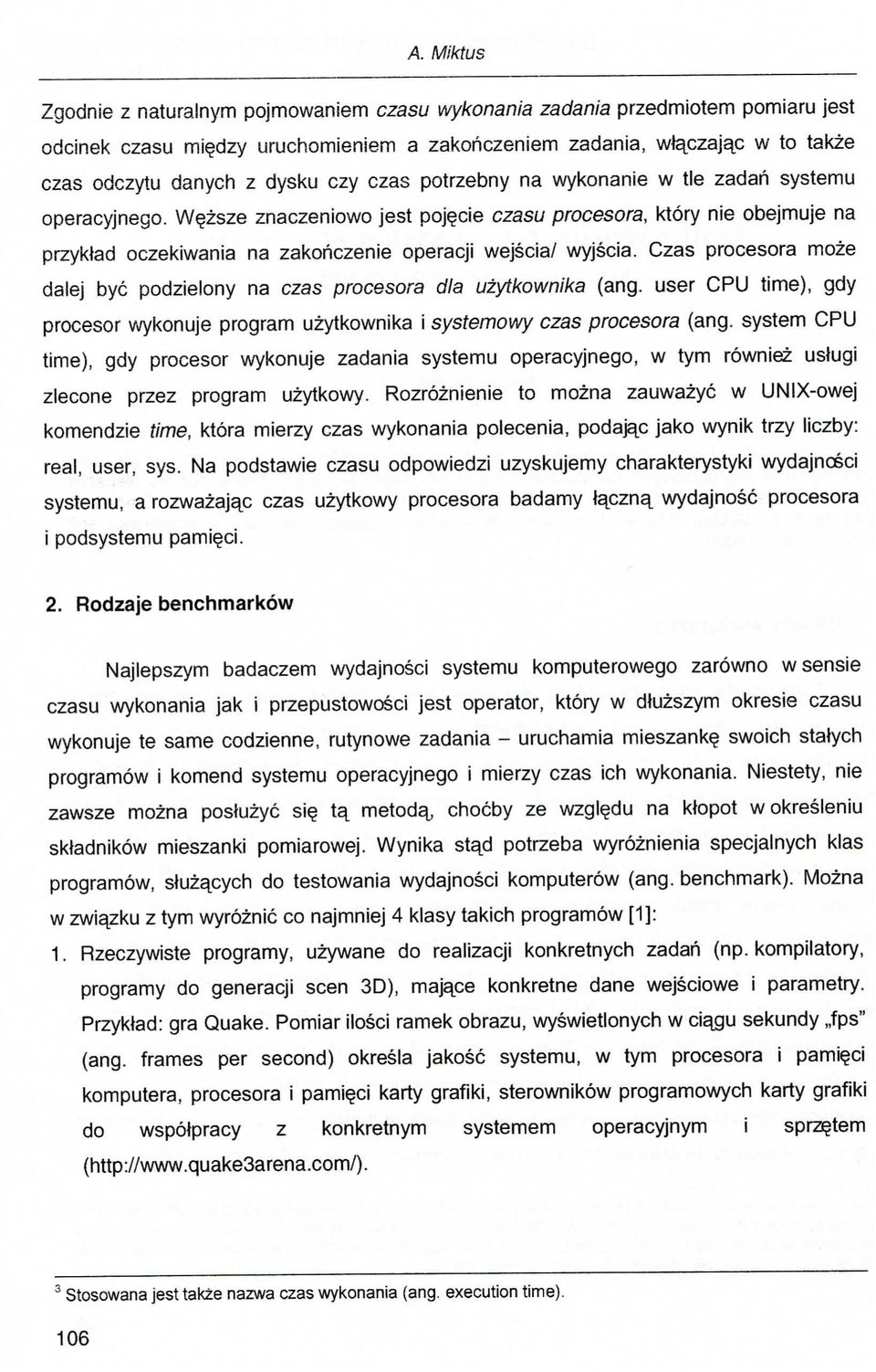 Czas procesora moze dalej bye podzielony na czas procesora dla uzyikownika (ang. user CPU time), gdy procesor wykonuje program uzytkownika i systemowy czas procesora (ang.