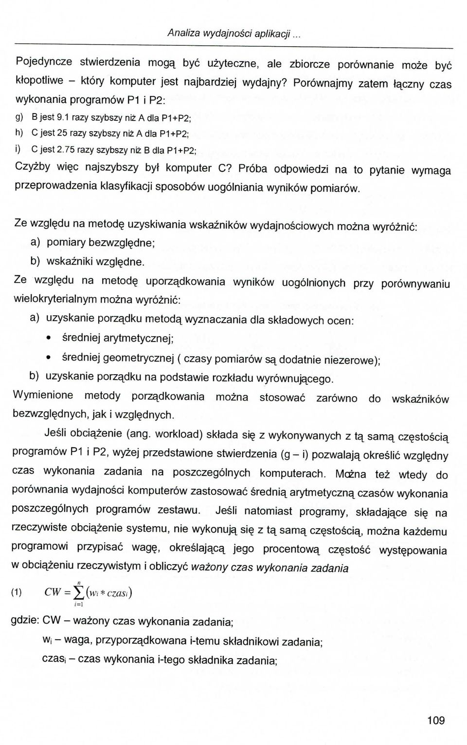 75 razy szybszy niz B dla P1+P2; Czyzby wi c najszybszy byf komputer C? Proba odpowiedzi na to pytanie wymaga przeprowadzenia klasyfikacji sposobow uogolniania wynikow pomiarow.