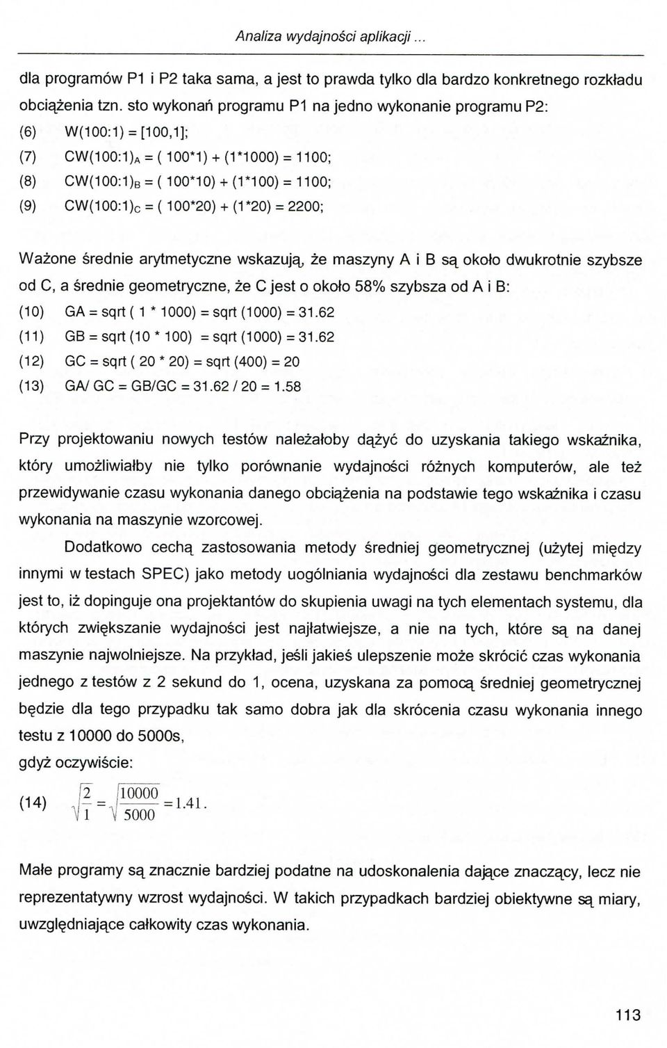 (1*20) = 2200; Wazone srednie arytmetyczne wskazuja^ ze maszyny A i B sa_ okoto dwukrotnie szybsze od C, a srednie geometryczne, ze C jest o okoto 58% szybsza od A i B: (10) GA = sqrt( 1 * 1000)