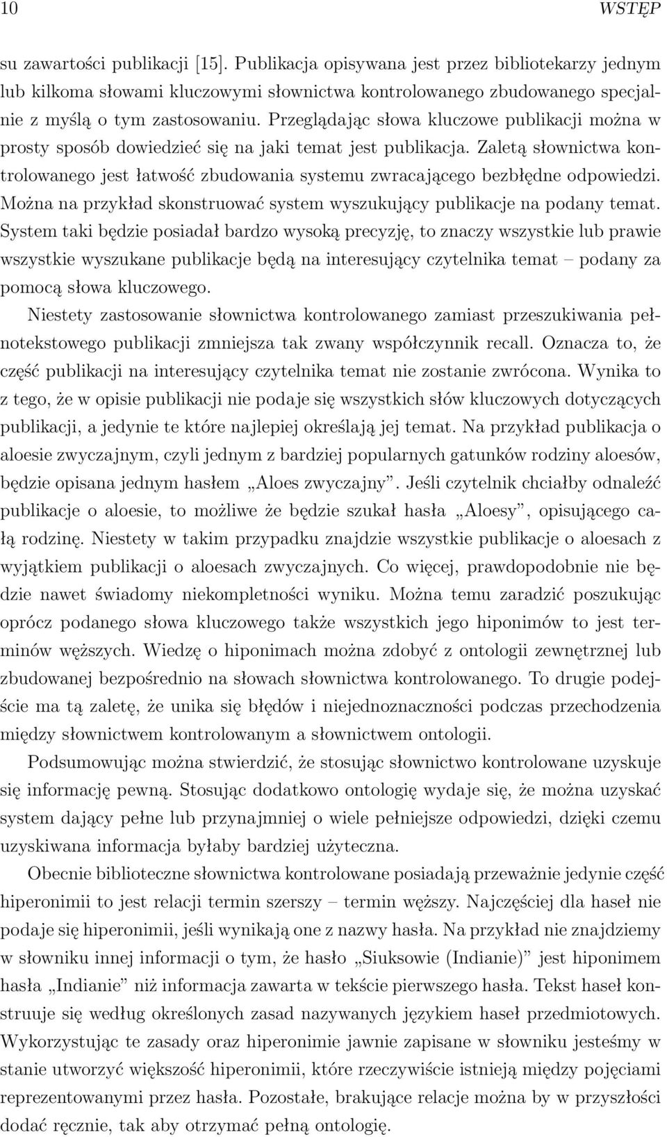 Zaletą słownictwa kontrolowanego jest łatwość zbudowania systemu zwracającego bezbłędne odpowiedzi. Można na przykład skonstruować system wyszukujący publikacje na podany temat.