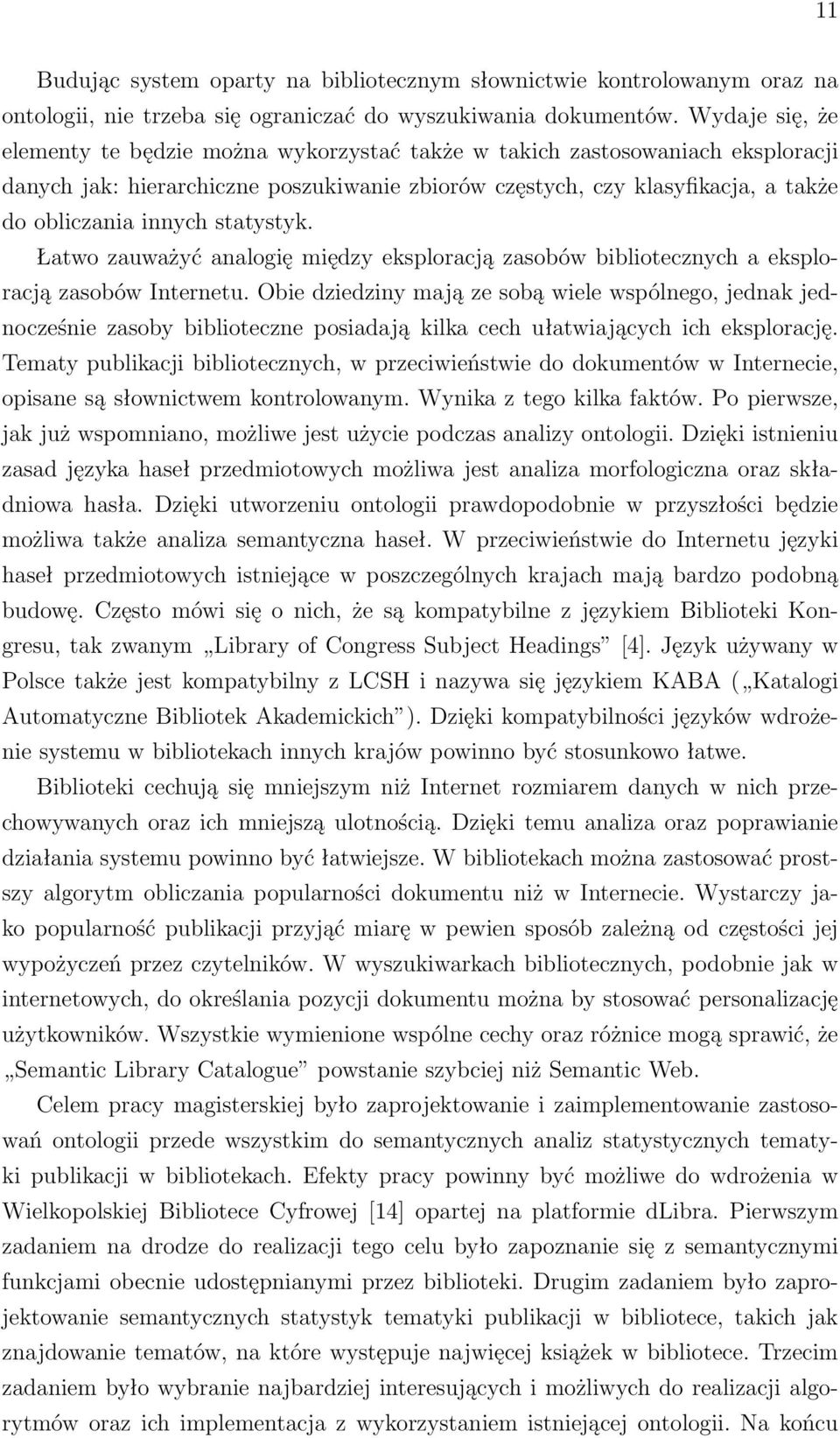 statystyk. Łatwo zauważyć analogię między eksploracją zasobów bibliotecznych a eksploracją zasobów Internetu.