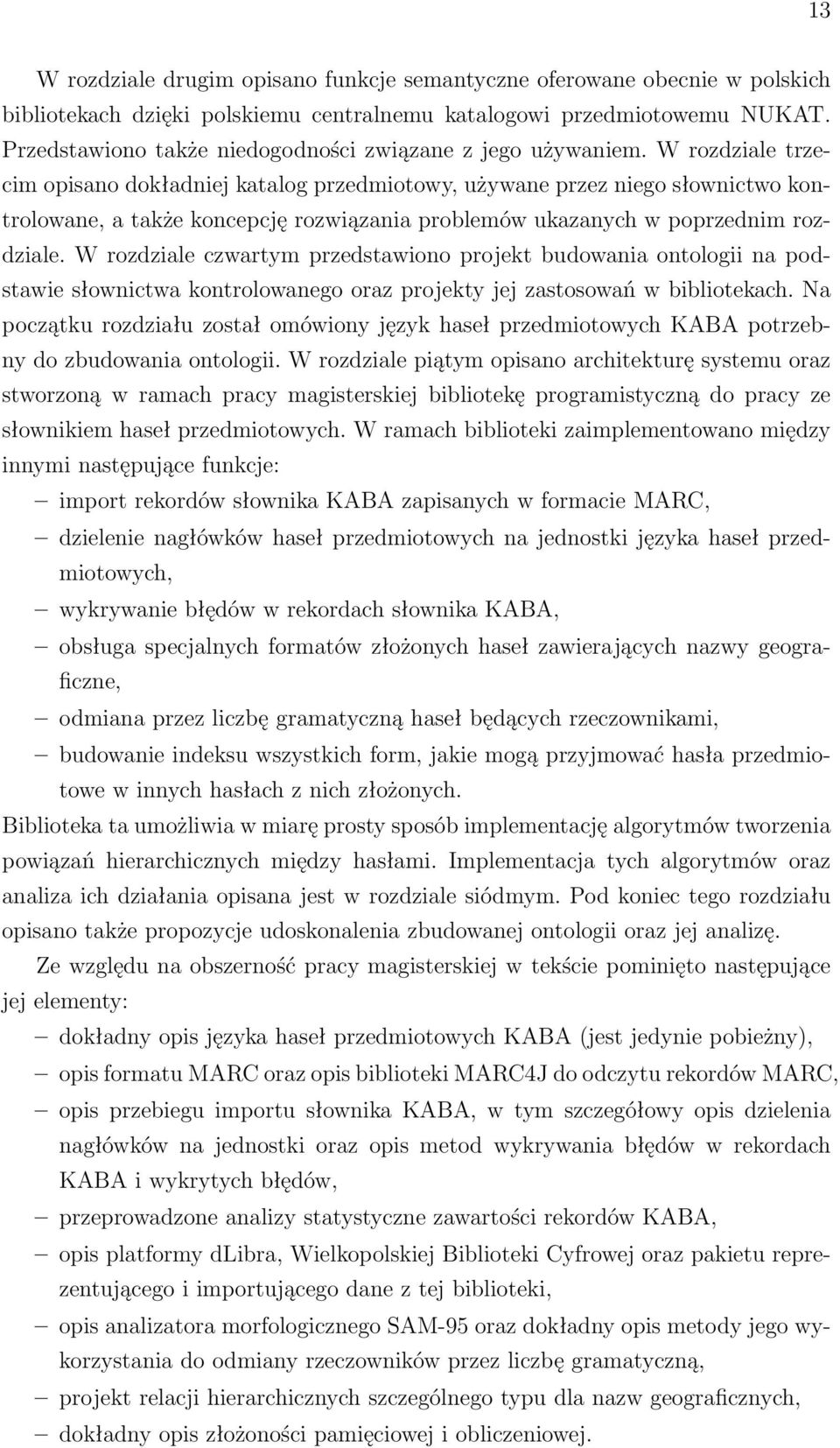 W rozdziale trzecim opisano dokładniej katalog przedmiotowy, używane przez niego słownictwo kontrolowane, a także koncepcję rozwiązania problemów ukazanych w poprzednim rozdziale.