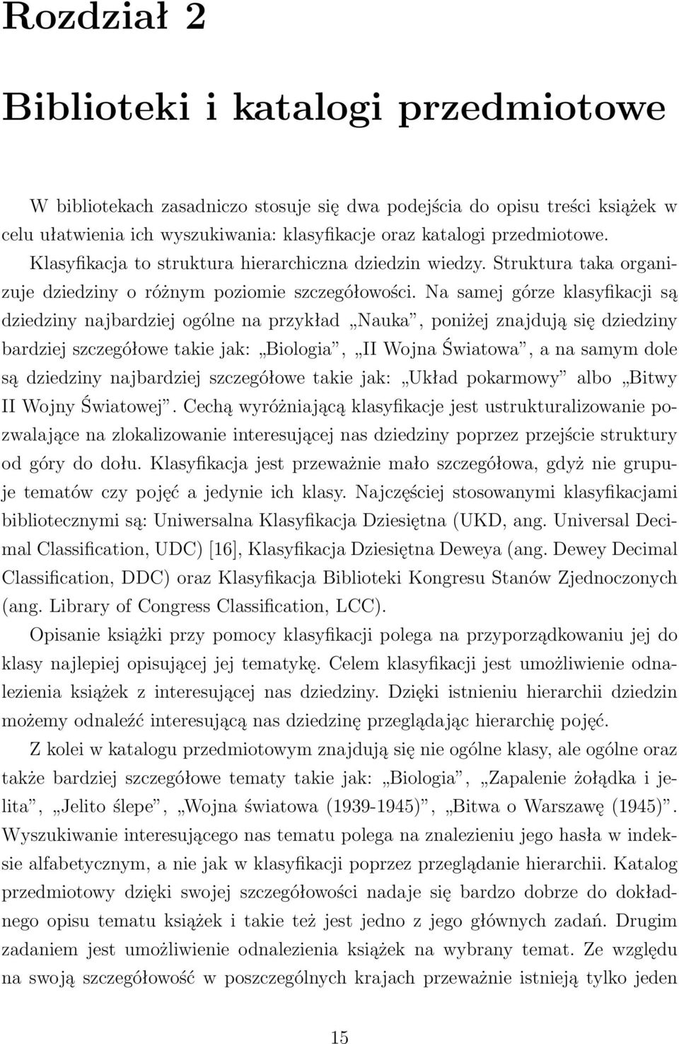 Na samej górze klasyfikacji są dziedziny najbardziej ogólne na przykład Nauka, poniżej znajdują się dziedziny bardziej szczegółowe takie jak: Biologia, II Wojna Światowa, a na samym dole są dziedziny