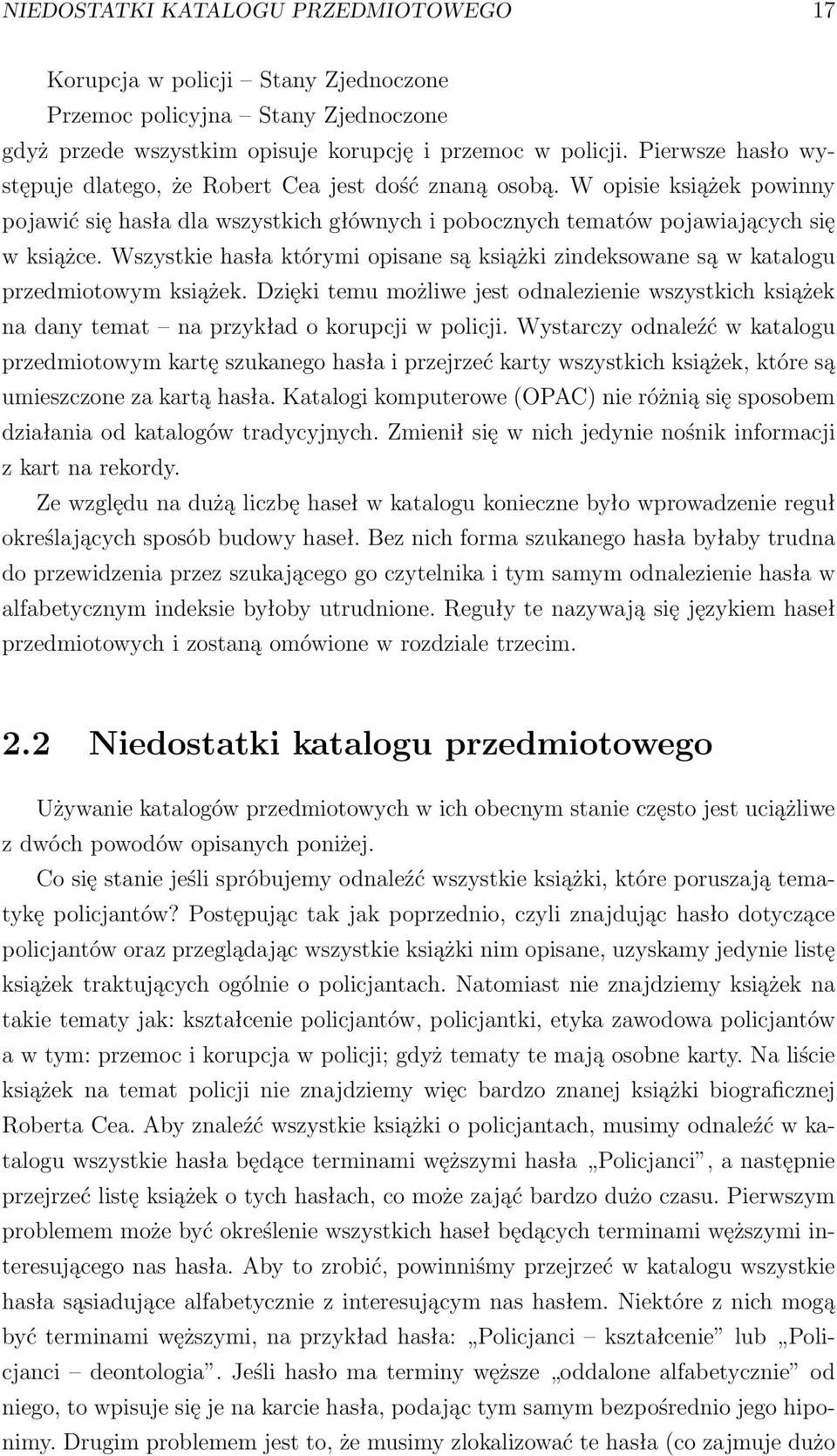 Wszystkie hasła którymi opisane są książki zindeksowane są w katalogu przedmiotowym książek. Dzięki temu możliwe jest odnalezienie wszystkich książek na dany temat na przykład o korupcji w policji.