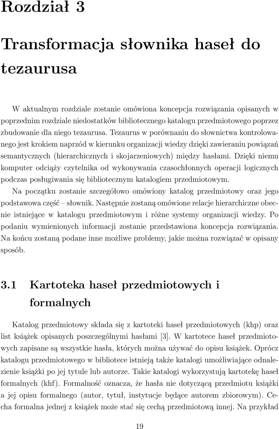 Tezaurus w porównaniu do słownictwa kontrolowanego jest krokiem naprzód w kierunku organizacji wiedzy dzięki zawieraniu powiązań semantycznych (hierarchicznych i skojarzeniowych) między hasłami.