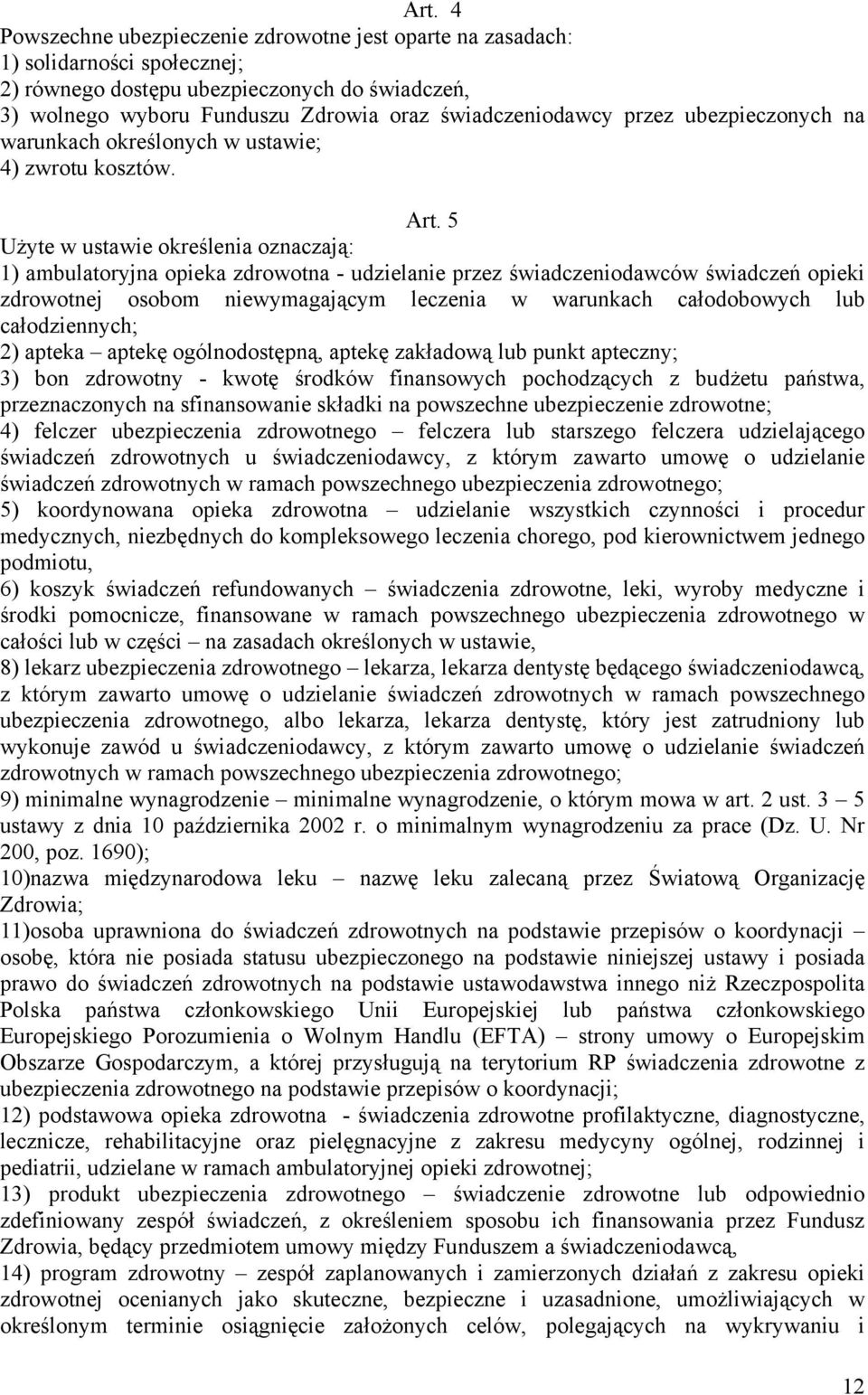 5 Użyte w ustawie określenia oznaczają: 1) ambulatoryjna opieka zdrowotna - udzielanie przez świadczeniodawców świadczeń opieki zdrowotnej osobom niewymagającym leczenia w warunkach całodobowych lub