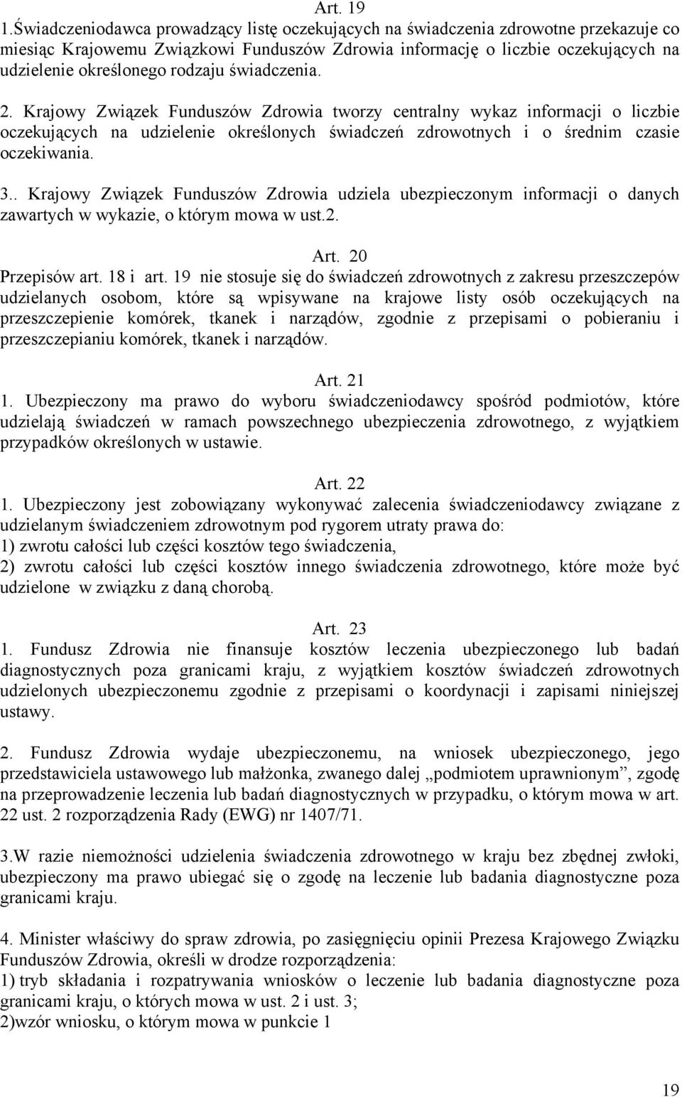 świadczenia. 2. Krajowy Związek Funduszów Zdrowia tworzy centralny wykaz informacji o liczbie oczekujących na udzielenie określonych świadczeń zdrowotnych i o średnim czasie oczekiwania. 3.