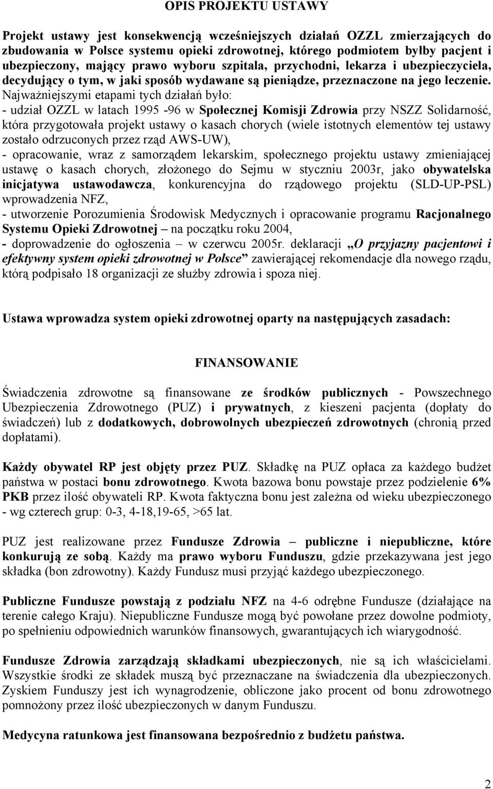 Najważniejszymi etapami tych działań było: - udział OZZL w latach 1995-96 w Społecznej Komisji Zdrowia przy NSZZ Solidarność, która przygotowała projekt ustawy o kasach chorych (wiele istotnych