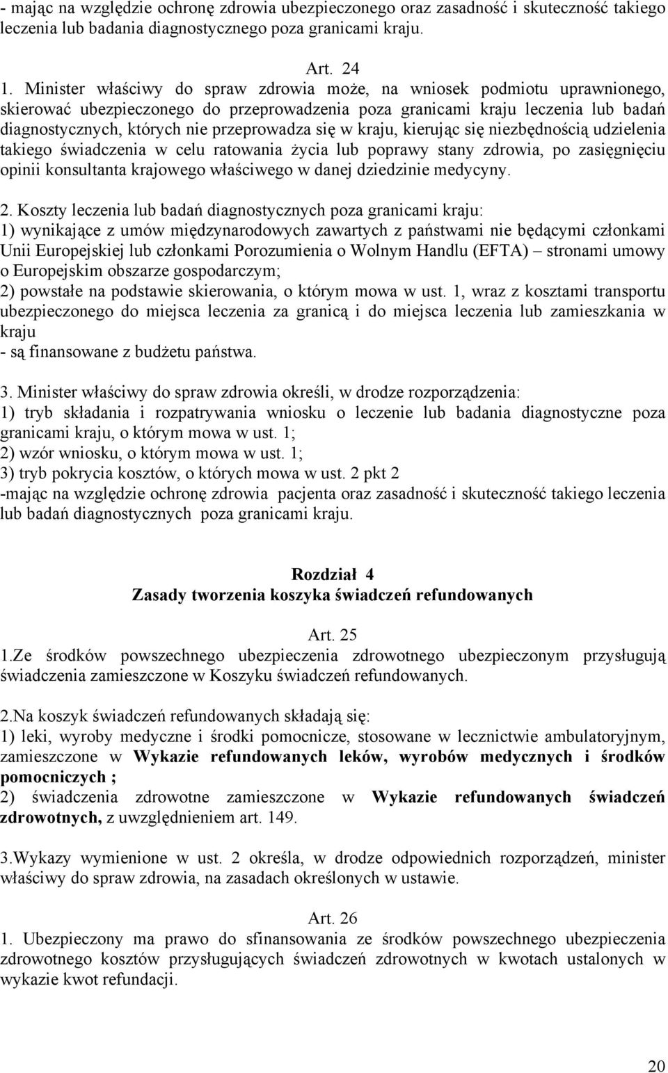 przeprowadza się w kraju, kierując się niezbędnością udzielenia takiego świadczenia w celu ratowania życia lub poprawy stany zdrowia, po zasięgnięciu opinii konsultanta krajowego właściwego w danej