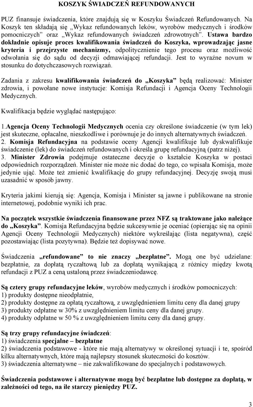 Ustawa bardzo dokładnie opisuje proces kwalifikowania świadczeń do Koszyka, wprowadzając jasne kryteria i przejrzyste mechanizmy, odpolitycznienie tego procesu oraz możliwość odwołania się do sądu od