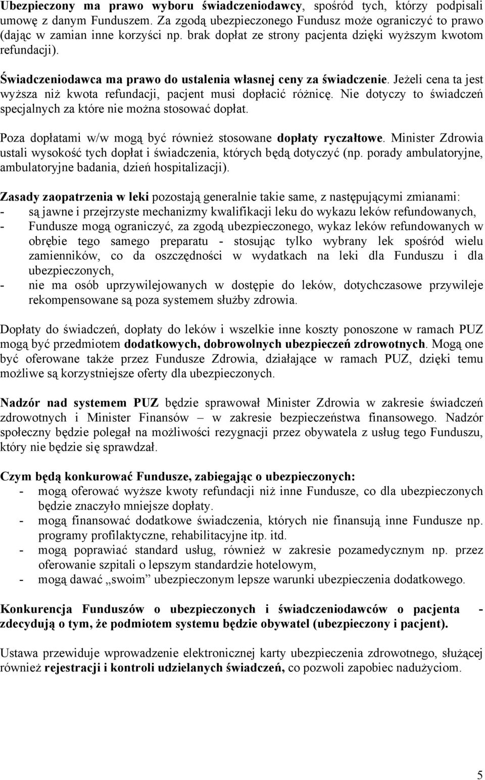 Jeżeli cena ta jest wyższa niż kwota refundacji, pacjent musi dopłacić różnicę. Nie dotyczy to świadczeń specjalnych za które nie można stosować dopłat.