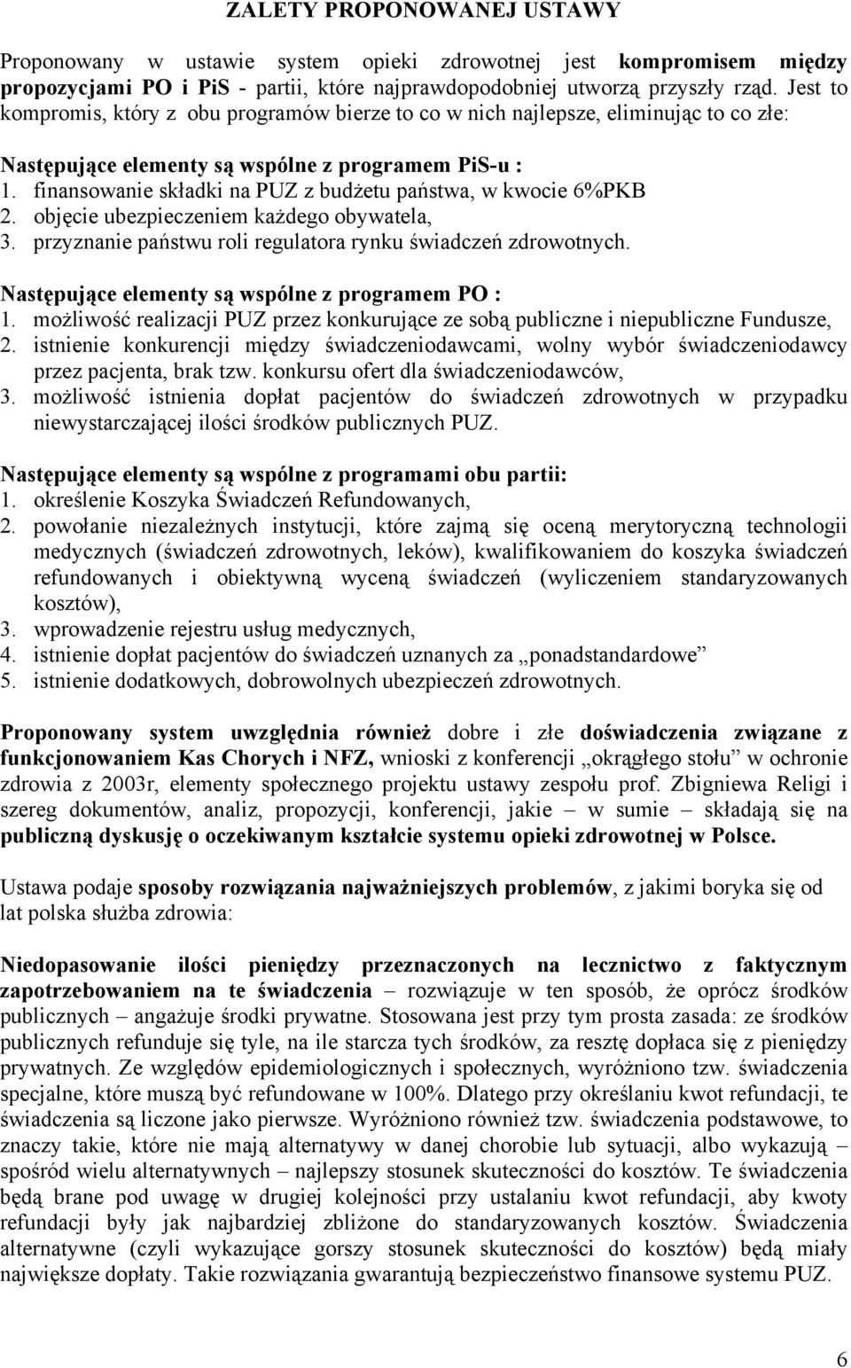 finansowanie składki na PUZ z budżetu państwa, w kwocie 6%PKB 2. objęcie ubezpieczeniem każdego obywatela, 3. przyznanie państwu roli regulatora rynku świadczeń zdrowotnych.