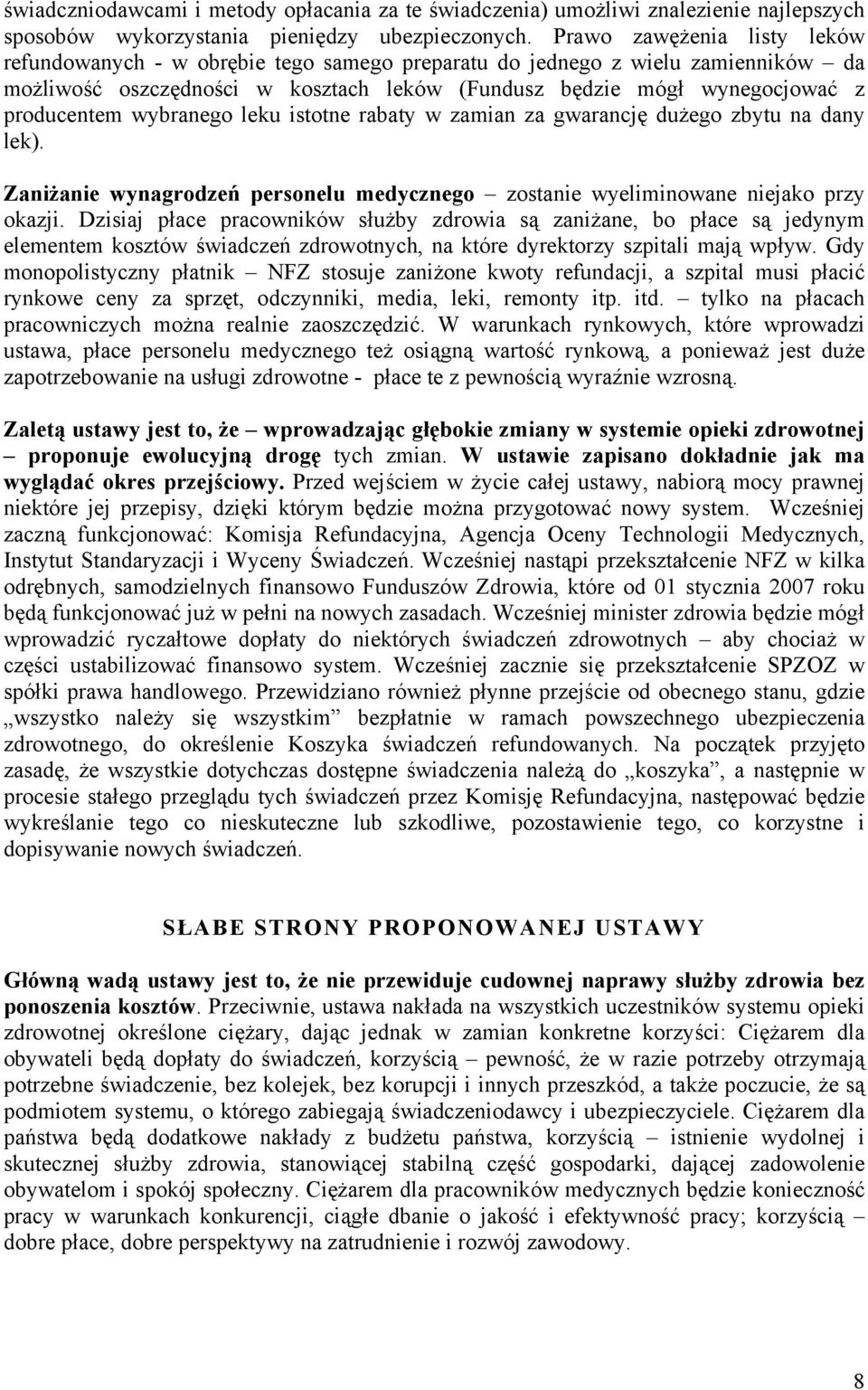 wybranego leku istotne rabaty w zamian za gwarancję dużego zbytu na dany lek). Zaniżanie wynagrodzeń personelu medycznego zostanie wyeliminowane niejako przy okazji.