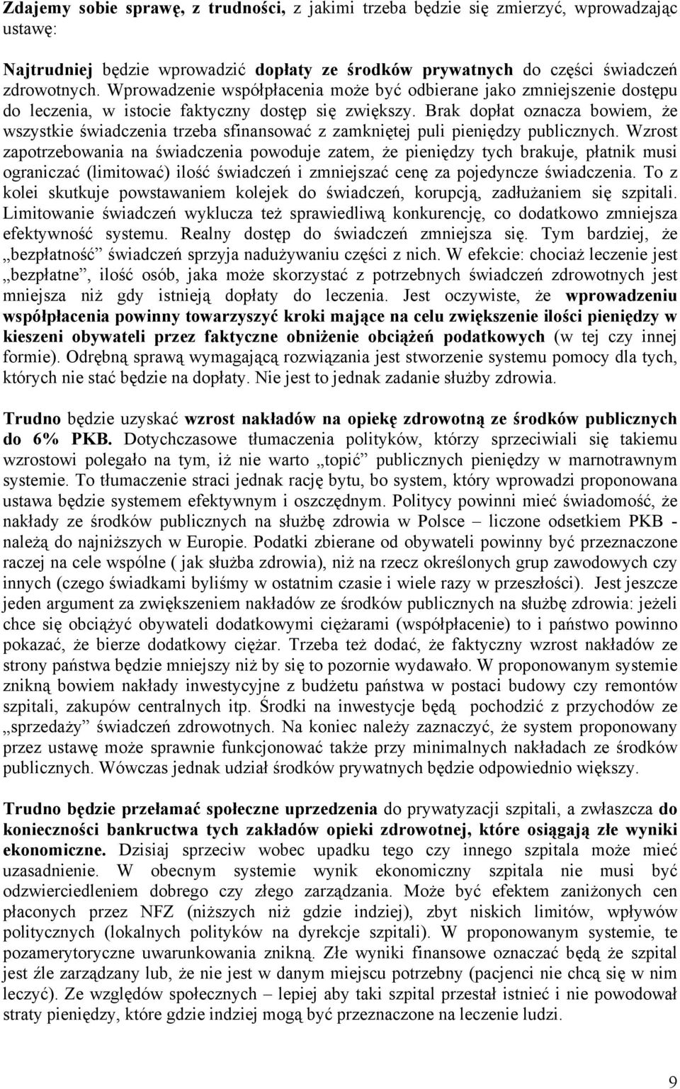 Brak dopłat oznacza bowiem, że wszystkie świadczenia trzeba sfinansować z zamkniętej puli pieniędzy publicznych.