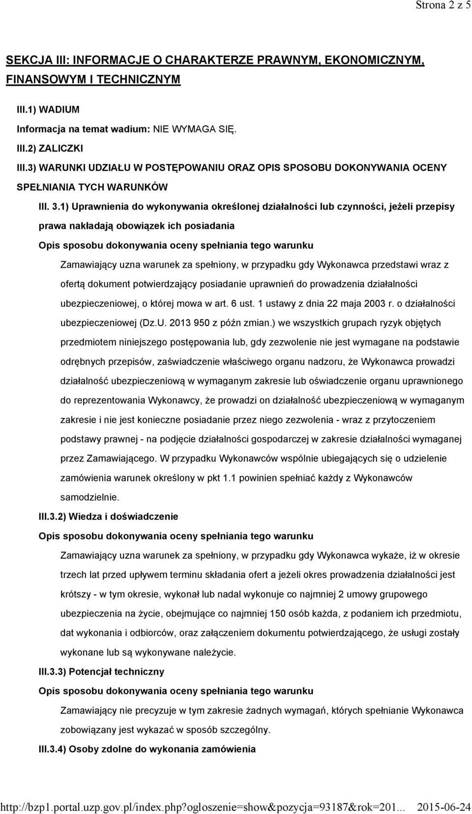 1) Uprawnienia do wykonywania określonej działalności lub czynności, jeżeli przepisy prawa nakładają obowiązek ich posiadania Zamawiający uzna warunek za spełniony, w przypadku gdy Wykonawca