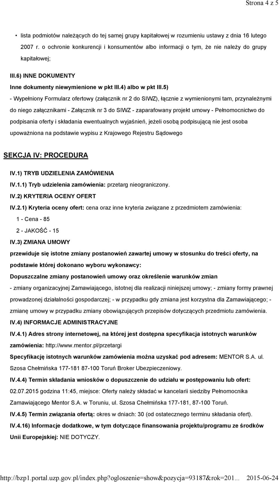 5) - Wypełniony Formularz ofertowy (załącznik nr 2 do SIWZ), łącznie z wymienionymi tam, przynależnymi do niego załącznikami - Załącznik nr 3 do SIWZ - zaparafowany projekt umowy - Pełnomocnictwo do