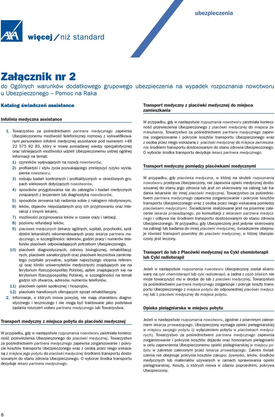 Towarzystwo za pośrednictwem partnera medycznego zapewnia Ubezpieczonemu możliwość telefonicznej rozmowy z wykwalifikowanym personelem infolinii medycznej assistance pod numerem +48 22 575 92 83,