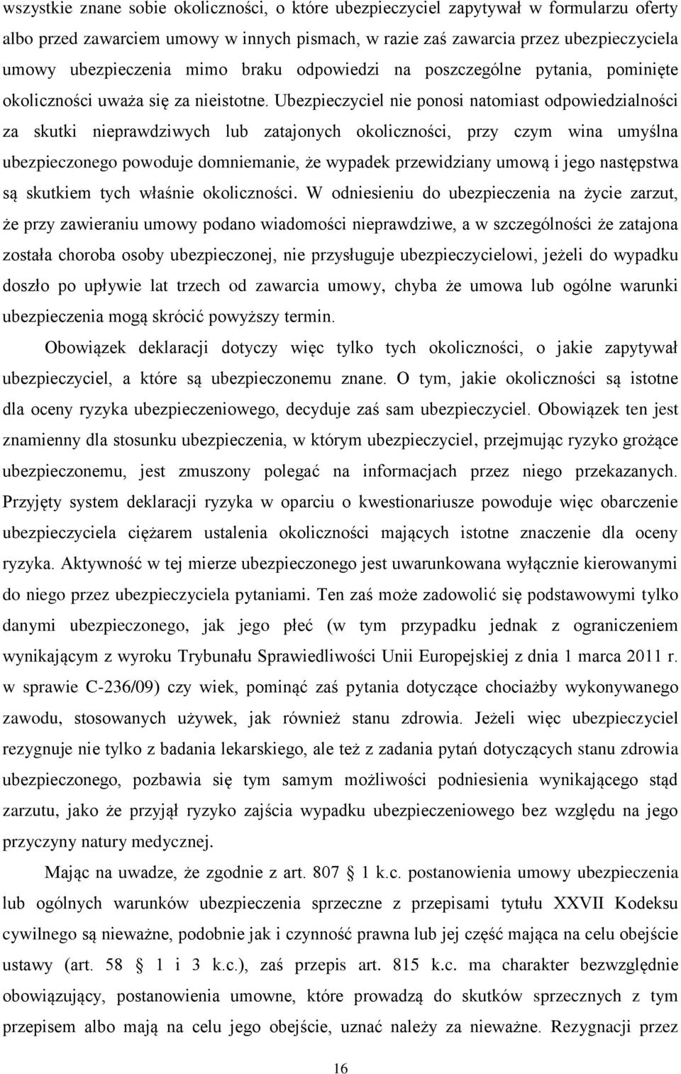 Ubezpieczyciel nie ponosi natomiast odpowiedzialności za skutki nieprawdziwych lub zatajonych okoliczności, przy czym wina umyślna ubezpieczonego powoduje domniemanie, że wypadek przewidziany umową i