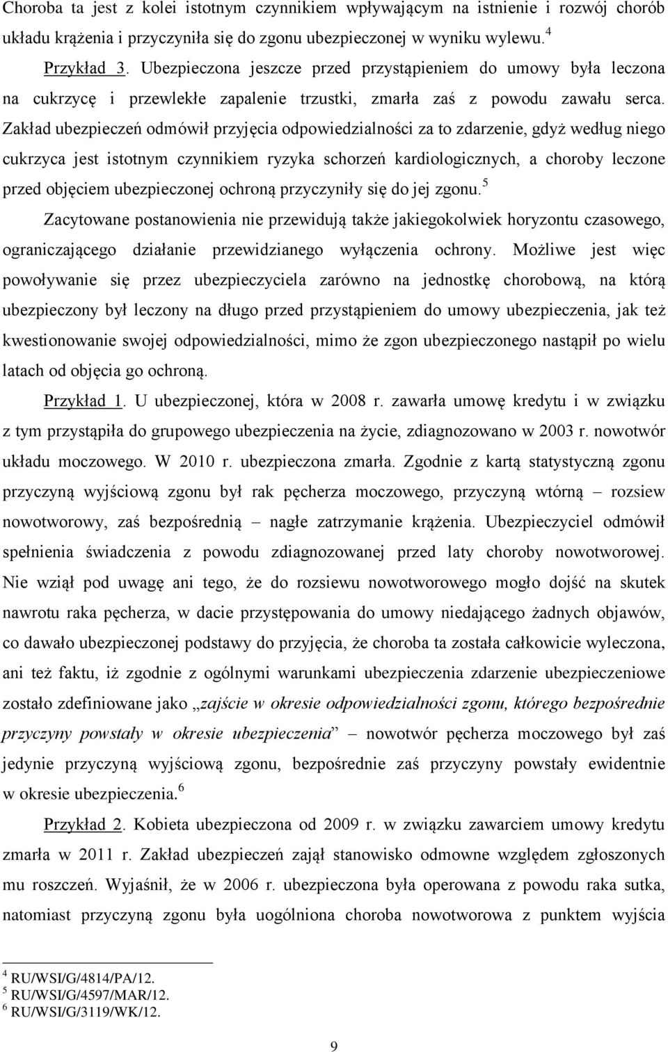 Zakład ubezpieczeń odmówił przyjęcia odpowiedzialności za to zdarzenie, gdyż według niego cukrzyca jest istotnym czynnikiem ryzyka schorzeń kardiologicznych, a choroby leczone przed objęciem