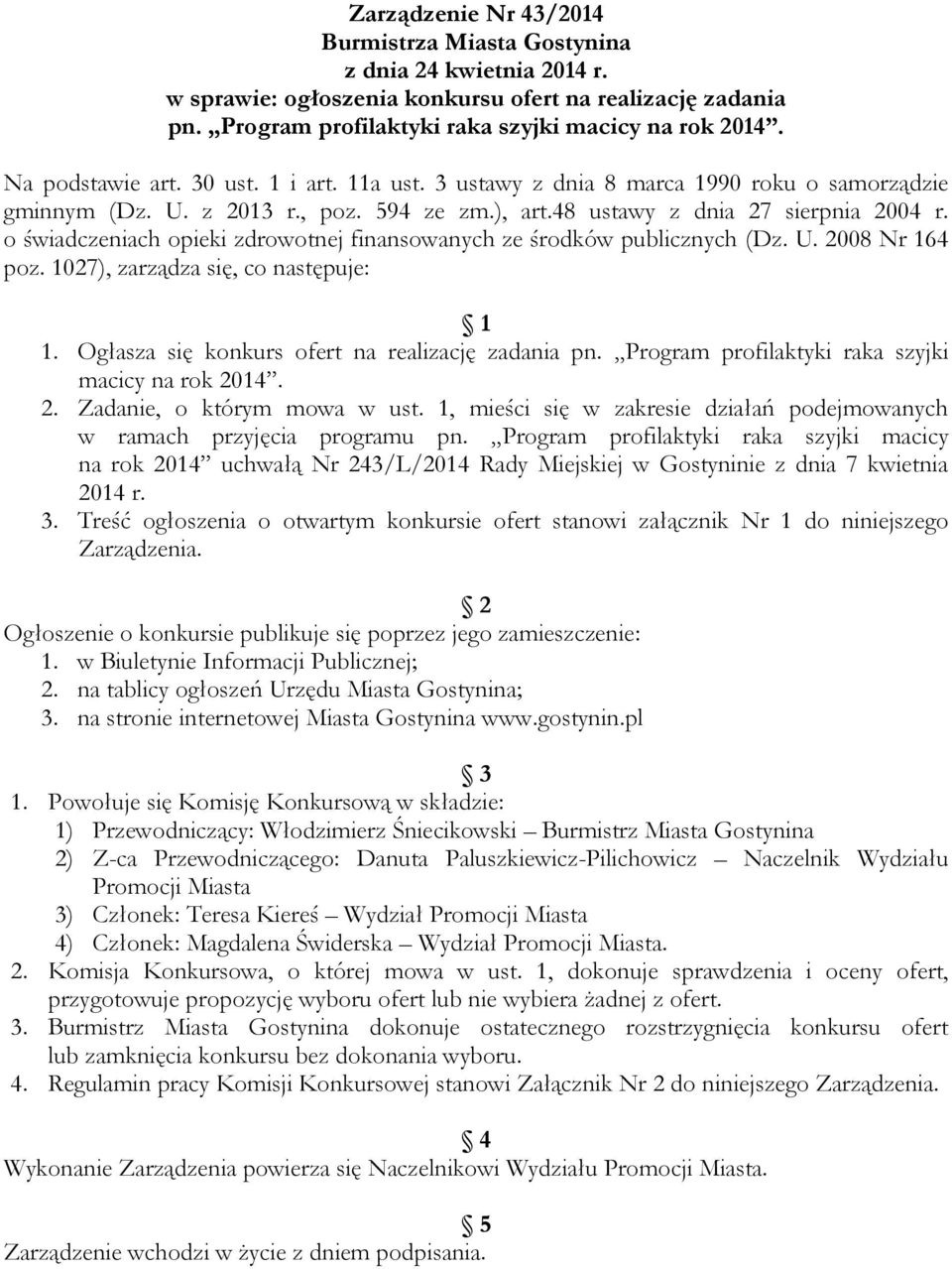 o świadczeniach opieki zdrowotnej finansowanych ze środków publicznych (Dz. U. 2008 Nr 164 poz. 1027), zarządza się, co następuje: 1 1. Ogłasza się konkurs ofert na realizację zadania pn.