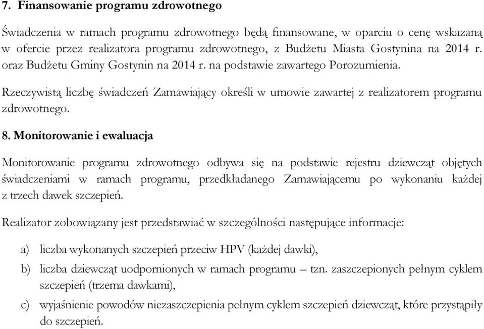 Monitorowanie i ewaluacja Monitorowanie programu zdrowotnego odbywa się na podstawie rejestru dziewcząt objętych świadczeniami w ramach programu, przedkładanego Zamawiającemu po wykonaniu każdej z