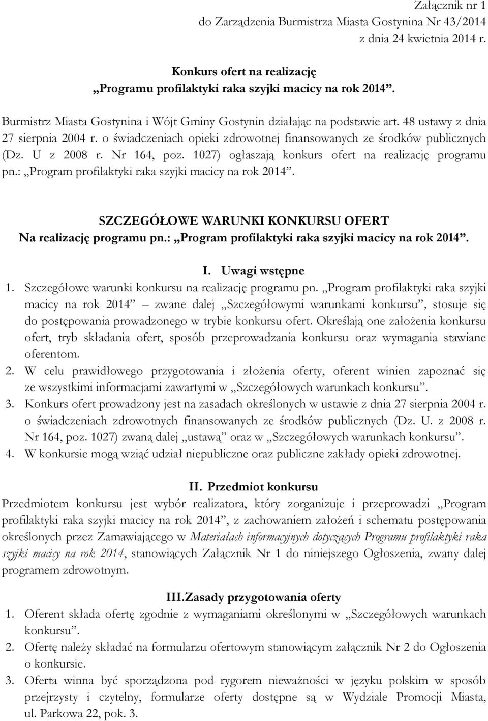 U z 2008 r. Nr 164, poz. 1027) ogłaszają konkurs ofert na realizację programu pn.: Program profilaktyki raka szyjki macicy na rok 2014. SZCZEGÓŁOWE WARUNKI KONKURSU OFERT Na realizację programu pn.