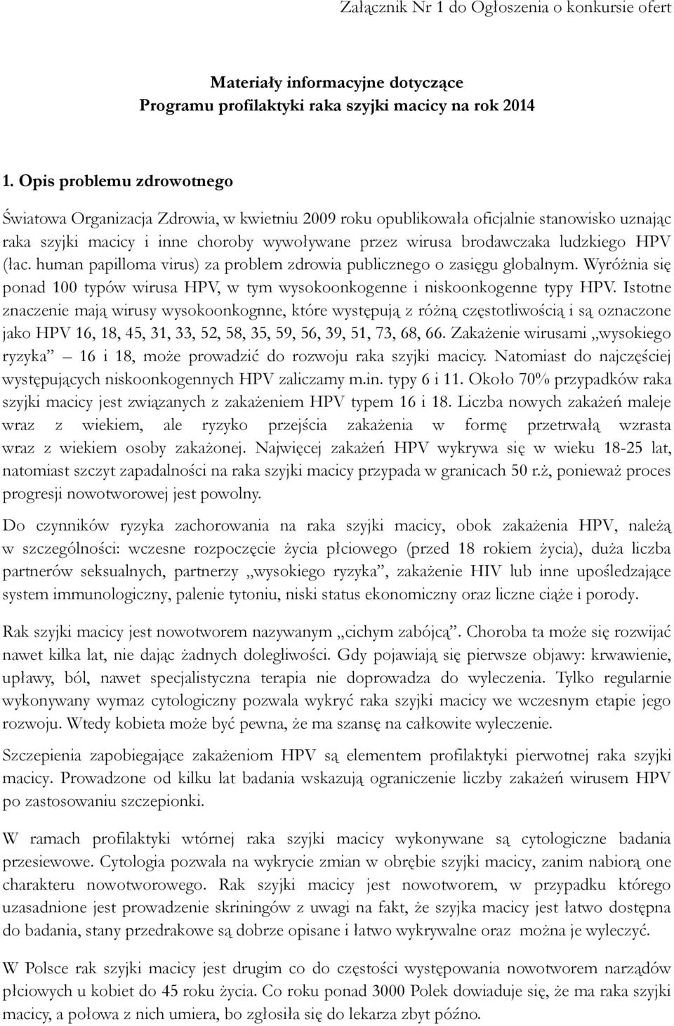 HPV (łac. human papilloma virus) za problem zdrowia publicznego o zasięgu globalnym. Wyróżnia się ponad 100 typów wirusa HPV, w tym wysokoonkogenne i niskoonkogenne typy HPV.