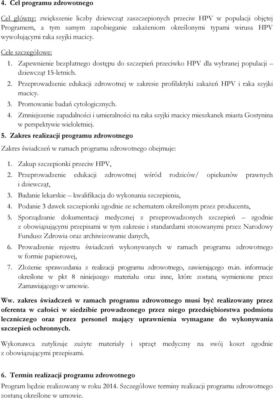 Przeprowadzenie edukacji zdrowotnej w zakresie profilaktyki zakażeń HPV i raka szyjki macicy. 3. Promowanie badań cytologicznych. 4.