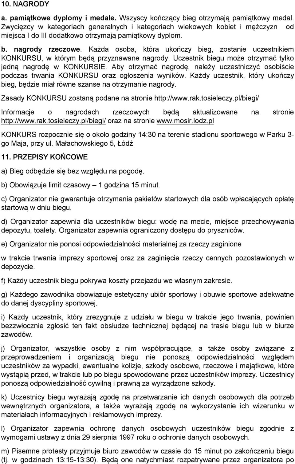 Każda osoba, która ukończy bieg, zostanie uczestnikiem KONKURSU, w którym będą przyznawane nagrody. Uczestnik biegu może otrzymać tylko jedną nagrodę w KONKURSIE.