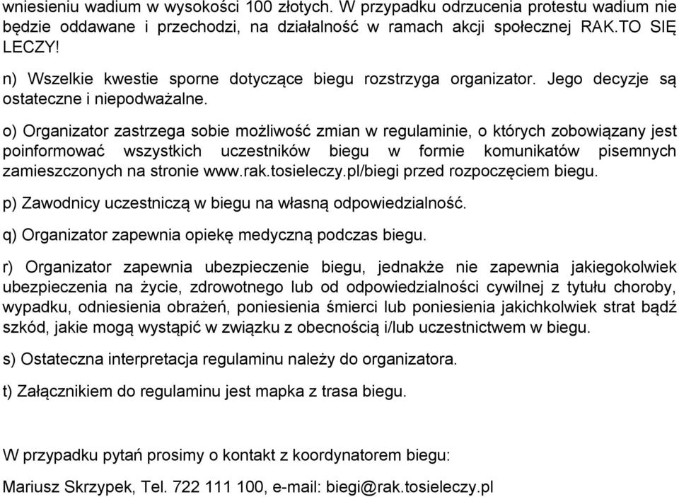 o) Organizator zastrzega sobie możliwość zmian w regulaminie, o których zobowiązany jest poinformować wszystkich uczestników biegu w formie komunikatów pisemnych zamieszczonych na stronie www.rak.