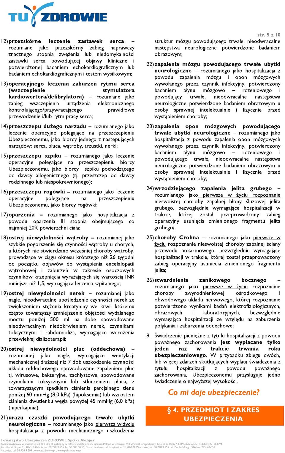 wszczepienia urządzenia elektronicznego kontrolującego/przywracającego prawidłowe przewodzenie i/lub rytm pracy serca; 14) przeszczepu dużego narządu rozumianego jako leczenie operacyjne polegające