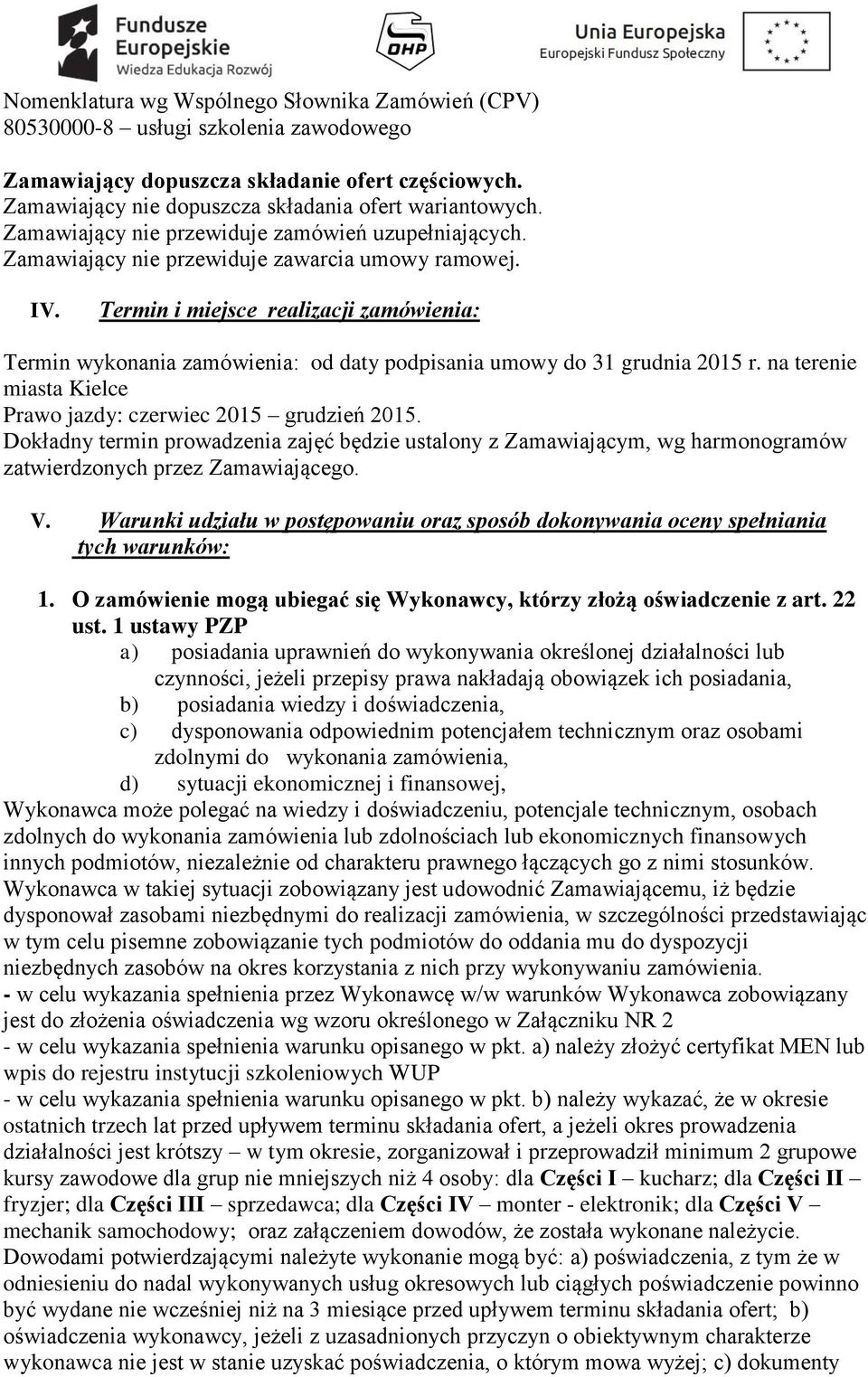 Termin i miejsce realizacji zamówienia: Termin wykonania zamówienia: od daty podpisania umowy do 31 grudnia 2015 r. na terenie miasta Kielce Prawo jazdy: czerwiec 2015 grudzień 2015.