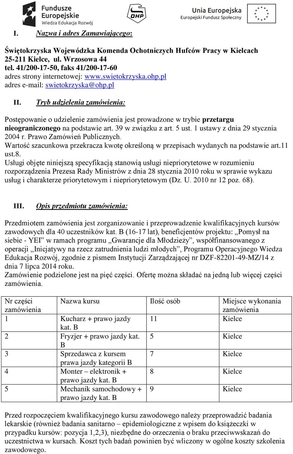 Tryb udzielenia zamówienia: Postępowanie o udzielenie zamówienia jest prowadzone w trybie przetargu nieograniczonego na podstawie art. 39 w związku z art. 5 ust. 1 ustawy z dnia 29 stycznia 2004 r.