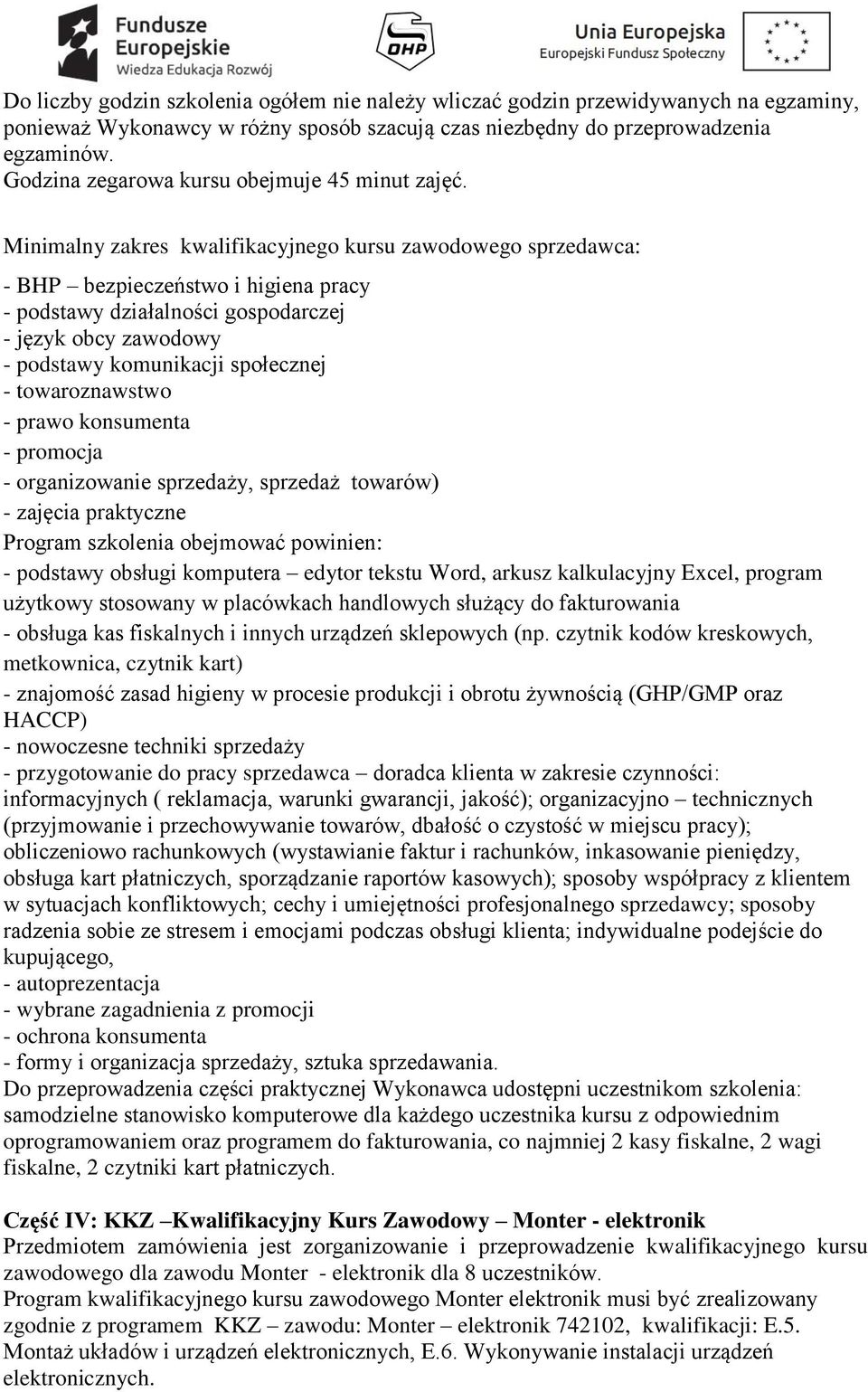 Minimalny zakres kwalifikacyjnego kursu zawodowego sprzedawca: - BHP bezpieczeństwo i higiena pracy - podstawy działalności gospodarczej - język obcy zawodowy - podstawy komunikacji społecznej -