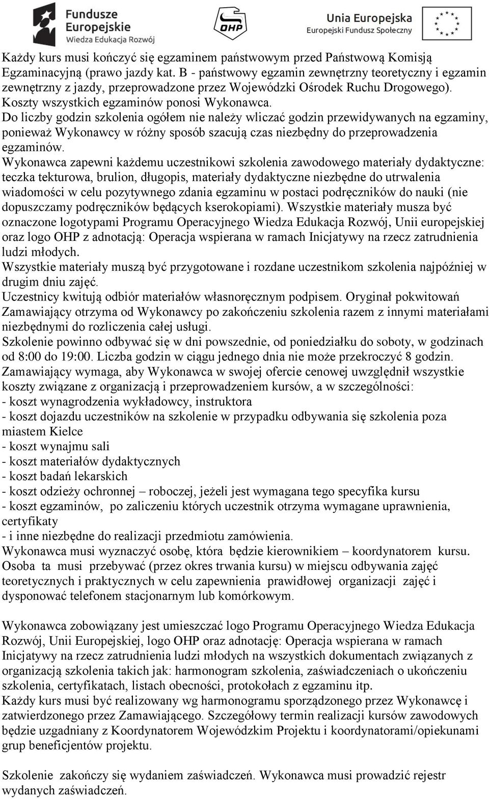 Do liczby godzin szkolenia ogółem nie należy wliczać godzin przewidywanych na egzaminy, ponieważ Wykonawcy w różny sposób szacują czas niezbędny do przeprowadzenia egzaminów.